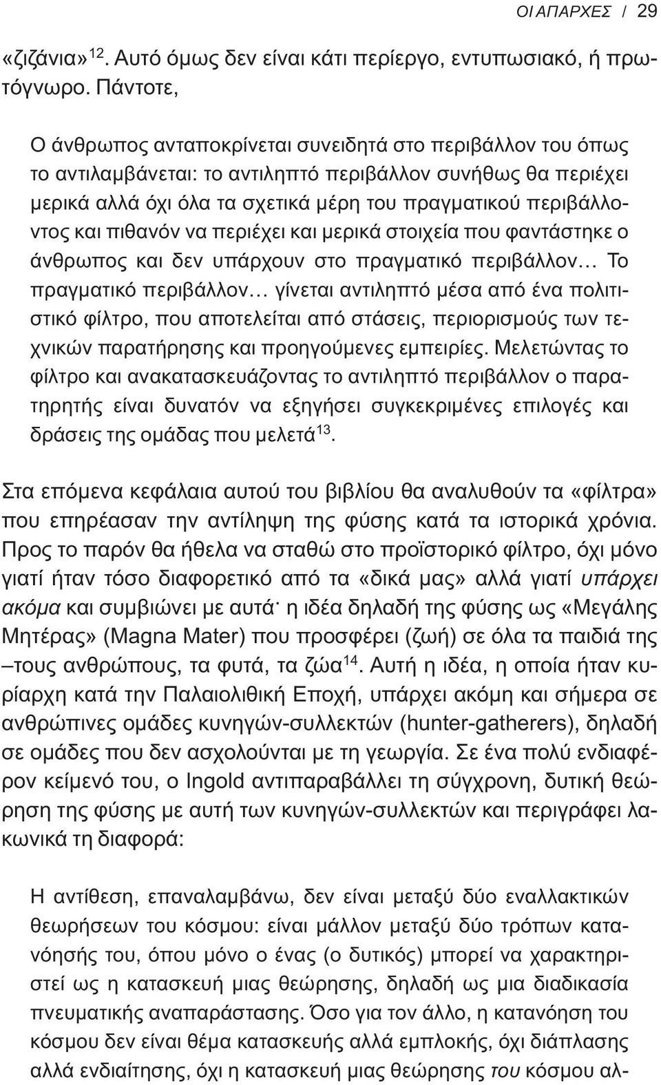 και πιθανόν να περιέχει και μερικά στοιχεία που φαντάστηκε ο άνθρωπος και δεν υπάρχουν στο πραγματικό περιβάλλον Το πραγματικό περιβάλλον γίνεται αντιληπτό μέσα από ένα πολιτιστικό φίλτρο, που