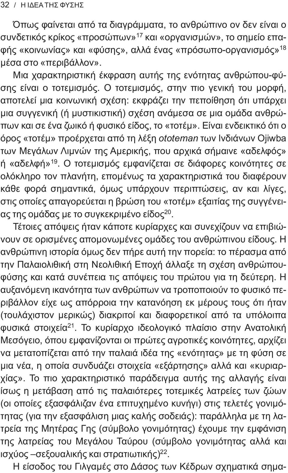 Ο τοτεμισμός, στην πιο γενική του μορφή, αποτελεί μια κοινωνική σχέση: εκφράζει την πεποίθηση ότι υπάρχει μια συγγενική (ή μυστικιστική) σχέση ανάμεσα σε μια ομάδα ανθρώπων και σε ένα ζωικό ή φυσικό