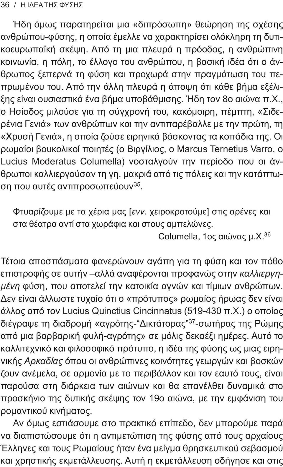 Από την άλλη πλευρά η άποψη ότι κάθε βήμα εξέλιξης είναι ουσιαστικά ένα βήμα υποβάθμισης. Ήδη τον 8ο αιώνα π.χ.