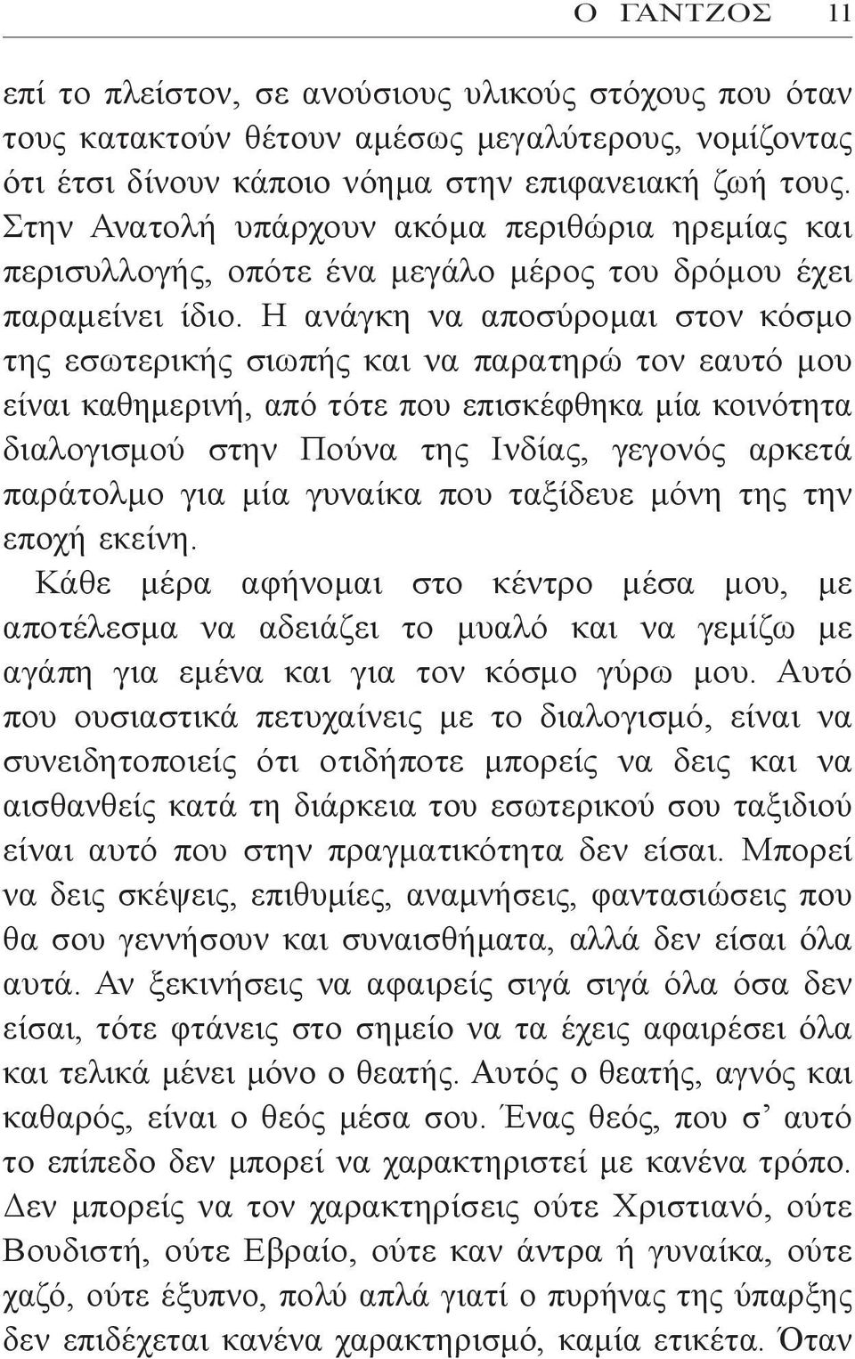 Η ανάγκη να αποσύρομαι στον κόσμο της εσωτερικής σιωπής και να παρατηρώ τον εαυτό μου είναι καθημερινή, από τότε που επισκέφθηκα μία κοινότητα διαλογισμού στην Πούνα της Ινδίας, γεγονός αρκετά