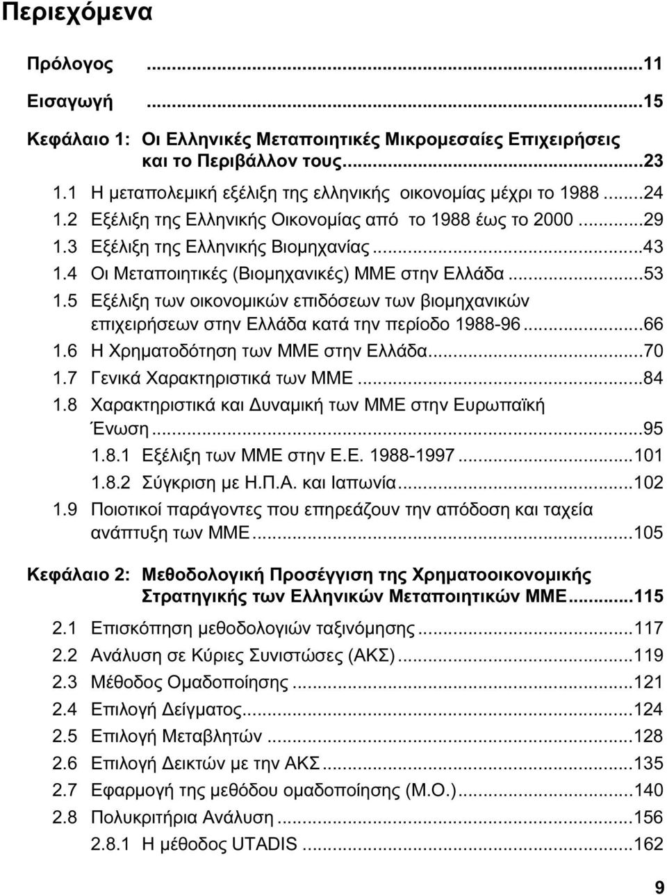 5 Εξέλιξη των οικονομικών επιδόσεων των βιομηχανικών επιχειρήσεων στην Ελλάδα κατά την περίοδο 1988-96...66 1.6 Η Χρηματοδότηση των ΜΜΕ στην Ελλάδα...70 1.7 Γενικά Χαρακτηριστικά των ΜΜΕ...84 1.