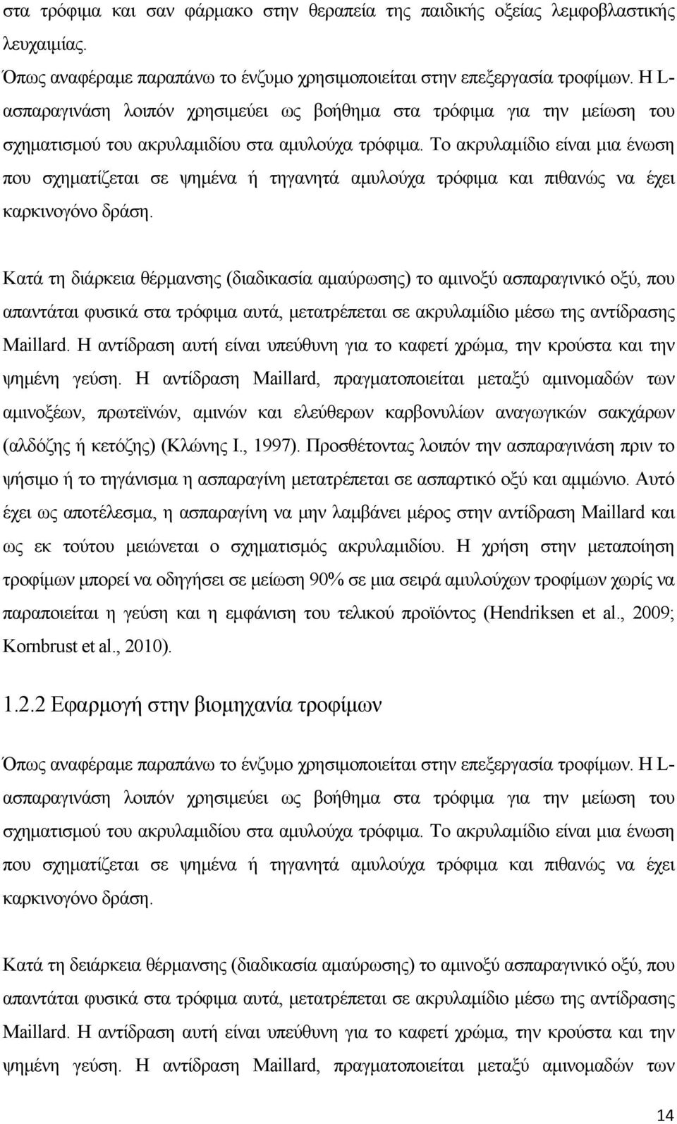 Το ακρυλαμίδιο είναι μια ένωση που σχηματίζεται σε ψημένα ή τηγανητά αμυλούχα τρόφιμα και πιθανώς να έχει καρκινογόνο δράση.