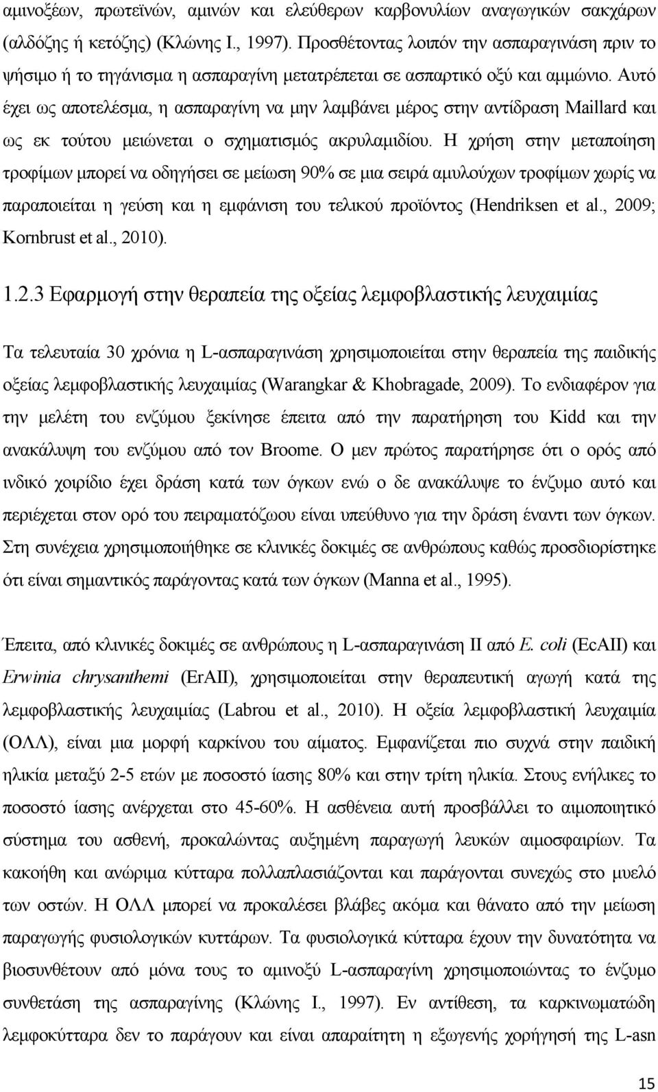 Αυτό έχει ως αποτελέσμα, η ασπαραγίνη να μην λαμβάνει μέρος στην αντίδραση Maillard και ως εκ τούτου μειώνεται ο σχηματισμός ακρυλαμιδίου.