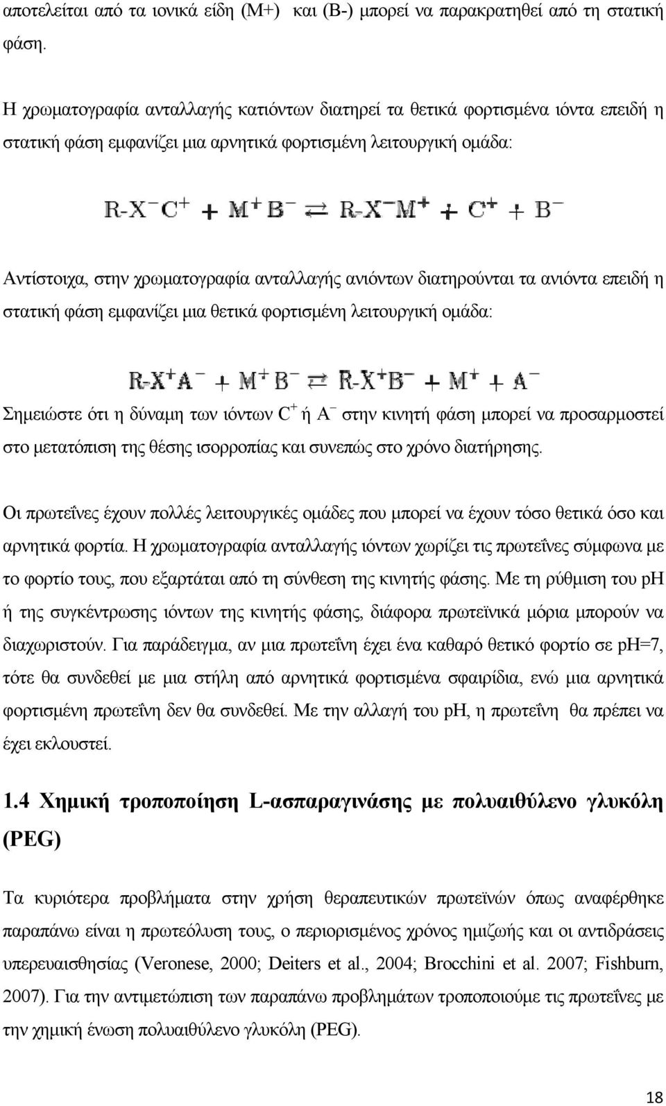 Αντίστοιχα, στην χρωματογραφία ανταλλαγής ανιόντων διατηρούνται τα ανιόντα επειδή η στατική φάση εμφανίζει μια θετικά φορτισμένη λειτουργική ομάδα: Σημειώστε ότι η δύναμη των ιόντων C + ή Α στην