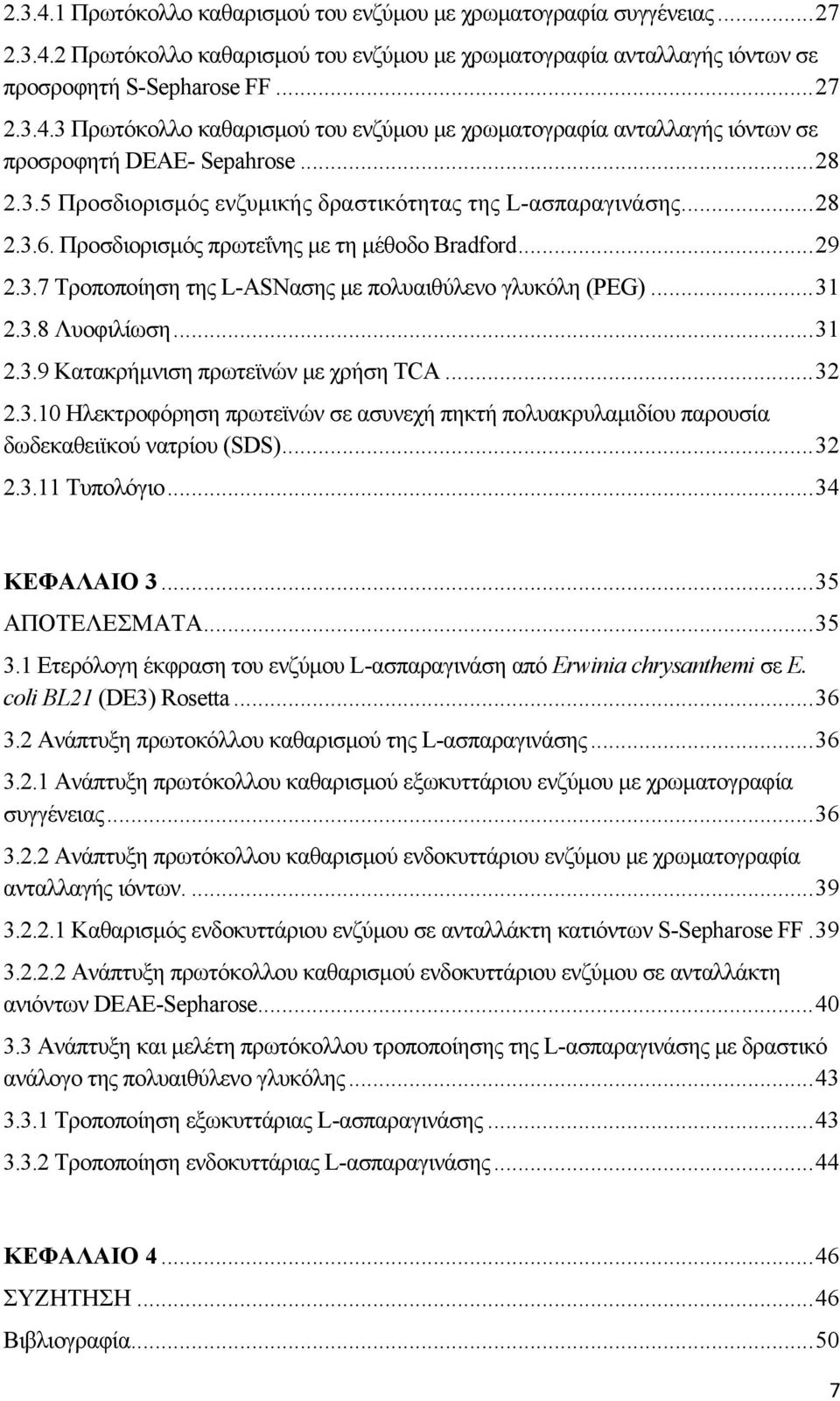 .. 31 2.3.8 Λυοφιλίωση... 31 2.3.9 Κατακρήμνιση πρωτεϊνών με χρήση TCA... 32 2.3.10 Ηλεκτροφόρηση πρωτεϊνών σε ασυνεχή πηκτή πολυακρυλαμιδίου παρουσία δωδεκαθειϊκού νατρίου (SDS)... 32 2.3.11 Τυπολόγιο.