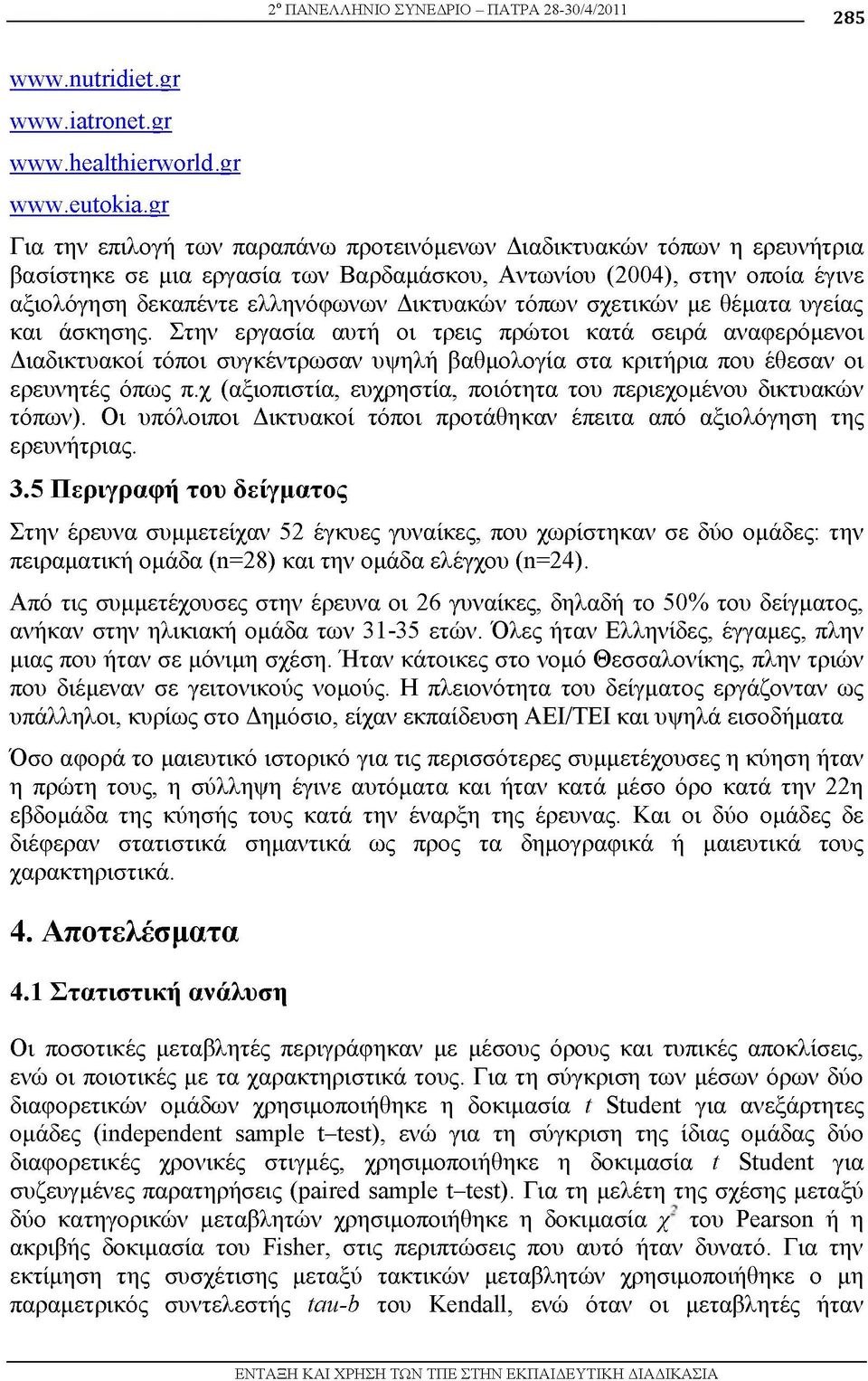 τόπων σχετικών με θέματα υγείας και άσκησης. Στην εργασία αυτή οι τρεις πρώτοι κατά σειρά αναφερόμενοι Διαδικτυακοί τόποι συγκέντρωσαν υψηλή βαθμολογία στα κριτήρια που έθεσαν οι ερευνητές όπως π.