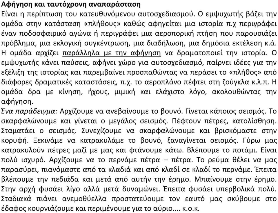 Ο εμψυχωτής κάνει παύσεις, αφήνει χώρο για αυτοσχεδιασμό, παίρνει ιδέες για την εξέλιξη της ιστορίας και παρεμβαίνει προσπαθώντας να περάσει το «πλήθος» από διάφορες δραματικές καταστάσεις, π.χ. το αεροπλάνο πέφτει στη ζούγκλα κ.