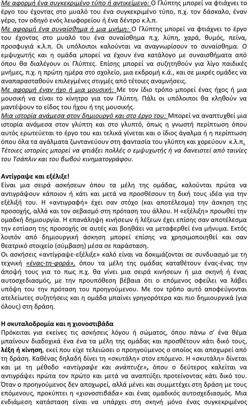 Ο εμψυχωτής και η ομάδα μπορεί να έχουν ένα κατάλογο με συναισθήματα από όπου θα διαλέγουν οι Γλύπτες. Επίσης μπορεί να συζητηθούν για λίγο παιδικές μνήμες, π.χ. η πρώτη ημέρα στο σχολείο, μια εκδρομή κ.