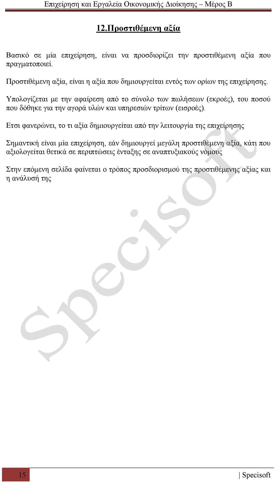 Υπολογίζεται με την αφαίρεση από το σύνολο των πωλήσεων (εκροές), του ποσού που δόθηκε για την αγορά υλών και υπηρεσιών τρίτων (εισροές).