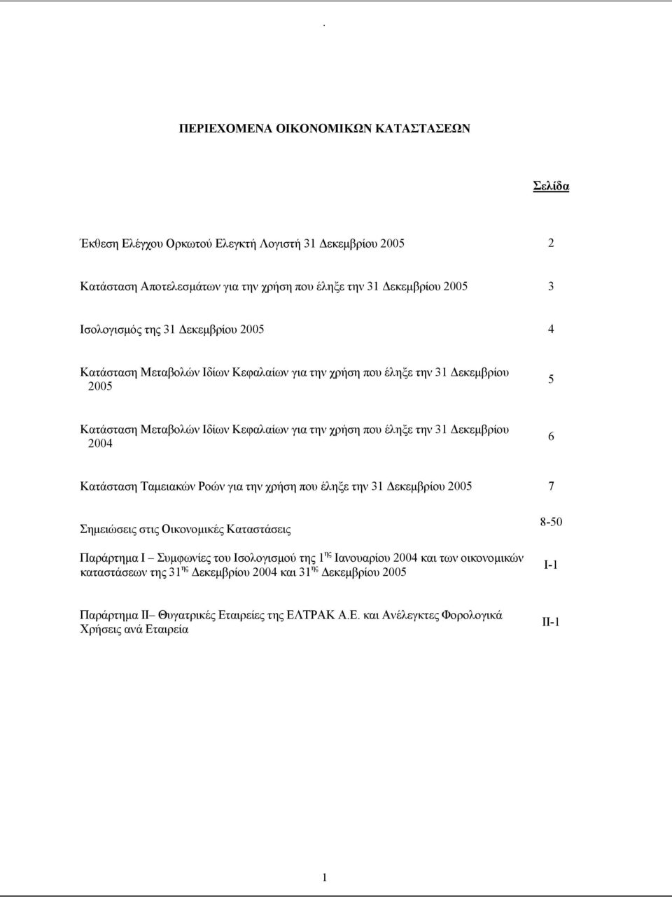 2004 6 Κατάσταση Ταµειακών Ροών για την χρήση που έληξε την 31 εκεµβρίου 2005 7 Σηµειώσεις στις Οικονοµικές Καταστάσεις Παράρτηµα Ι Συµφωνίες του Ισολογισµού της 1 ης Ιανουαρίου 2004 και