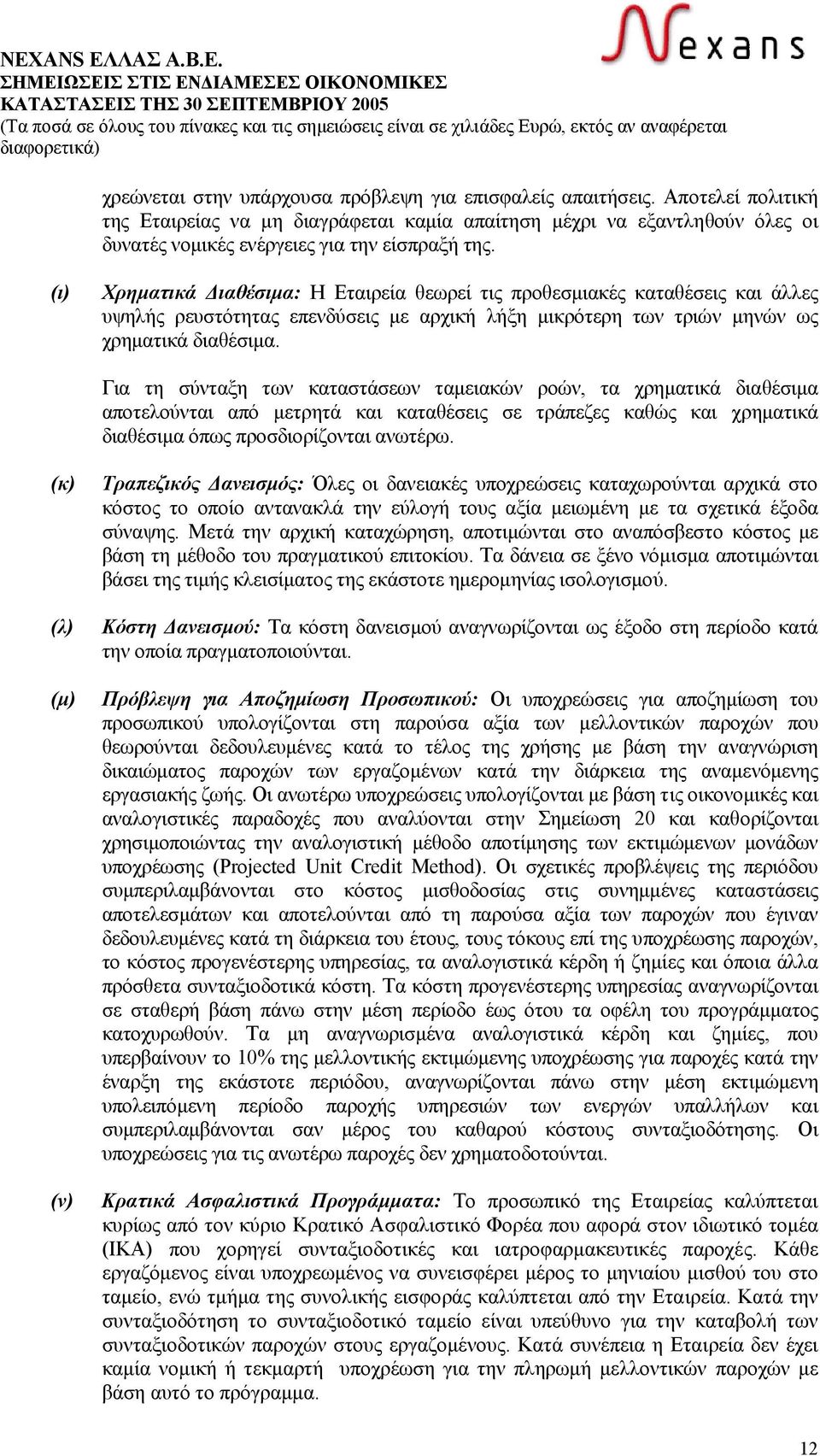 (ι) Χρηµατικά ιαθέσιµα: Η Εταιρεία θεωρεί τις προθεσµιακές καταθέσεις και άλλες υψηλής ρευστότητας επενδύσεις µε αρχική λήξη µικρότερη των τριών µηνών ως χρηµατικά διαθέσιµα.