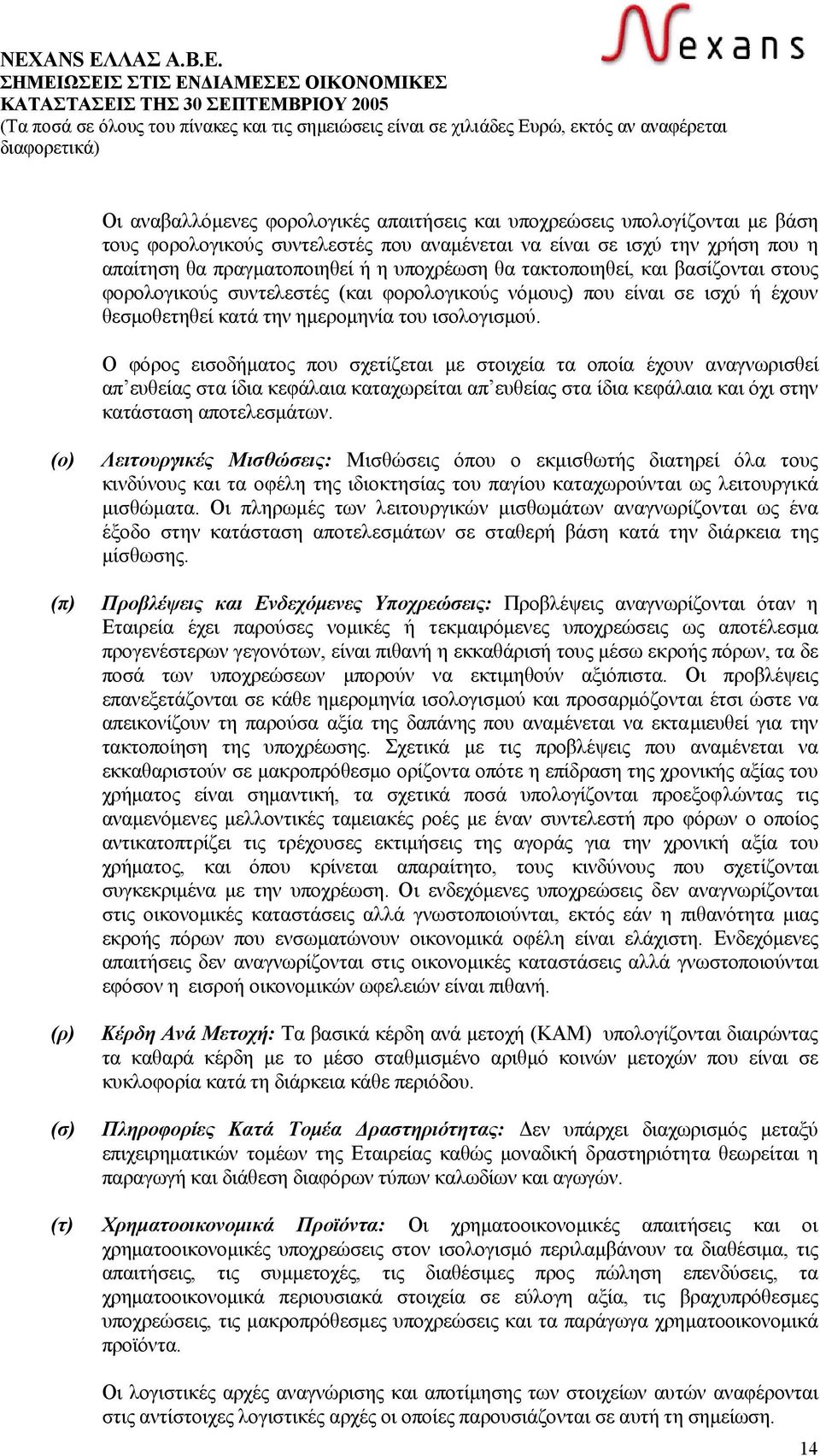 Ο φόρος εισοδήµατος που σχετίζεται µε στοιχεία τα οποία έχουν αναγνωρισθεί απ ευθείας στα ίδια κεφάλαια καταχωρείται απ ευθείας στα ίδια κεφάλαια και όχι στην κατάσταση αποτελεσµάτων.