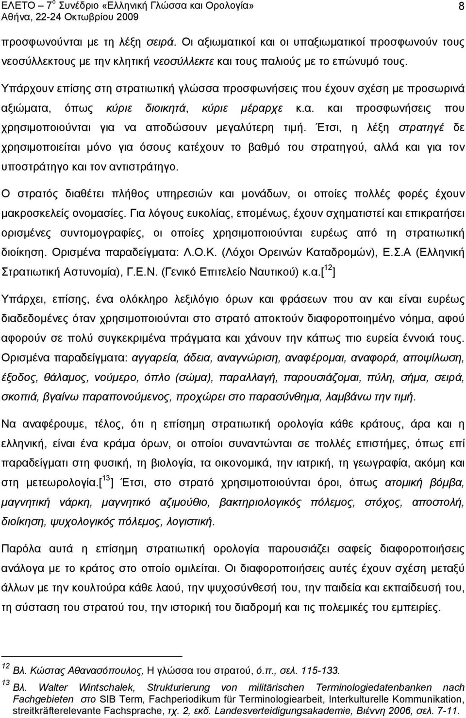 Έτσι, η λέξη στρατηγέ δε χρησιμοποιείται μόνο για όσους κατέχουν το βαθμό του στρατηγού, αλλά και για τον υποστράτηγο και τον αντιστράτηγο.