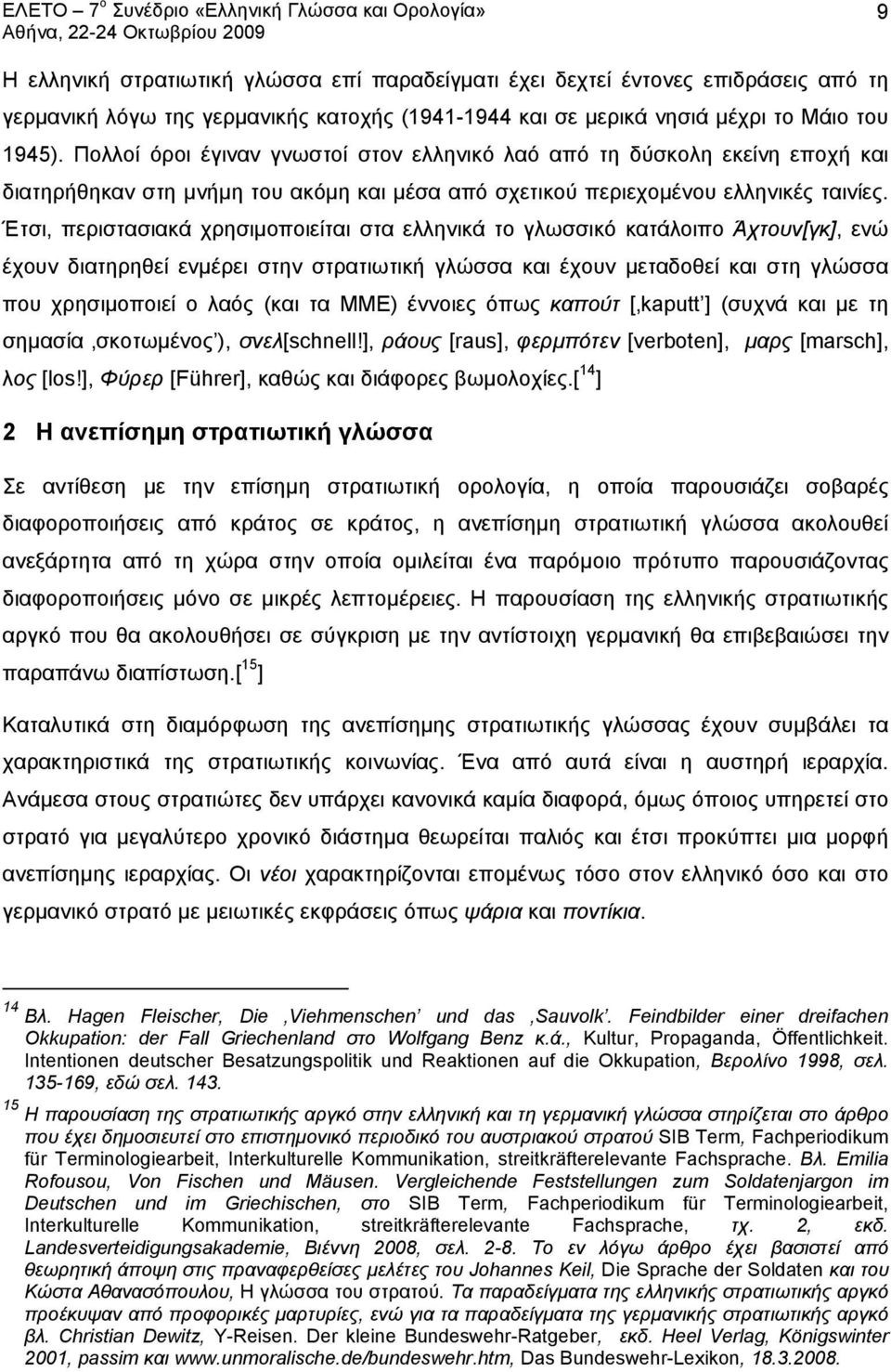 Έτσι, περιστασιακά χρησιμοποιείται στα ελληνικά το γλωσσικό κατάλοιπο Άχτουν[γκ], ενώ έχουν διατηρηθεί ενμέρει στην στρατιωτική γλώσσα και έχουν μεταδοθεί και στη γλώσσα που χρησιμοποιεί ο λαός (και