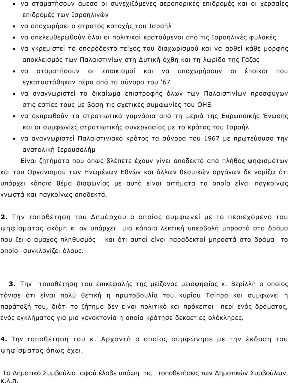 αποχωρήσουν οι έποικοι που εγκαταστάθηκαν πέρα από τα σύνορα του 67 να αναγνωριστεί το δικαίωµα επιστροφής όλων των Παλαιστινίων προσφύγων στις εστίες τους µε βάση τις σχετικές συµφωνίες του ΟΗΕ να