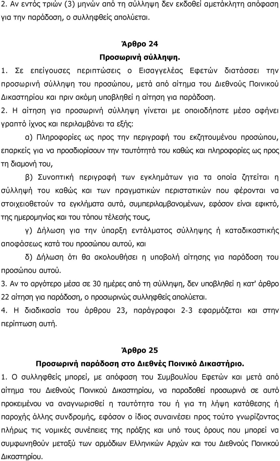 Η αίτηση για προσωρινή σύλληψη γίνεται με οποιοδήποτε μέσο αφήνει γραπτό ίχνος και περιλαμβάνει τα εξής: α) Πληροφορίες ως προς την περιγραφή του εκζητουμένου προσώπου, επαρκείς για να προσδιορίσουν