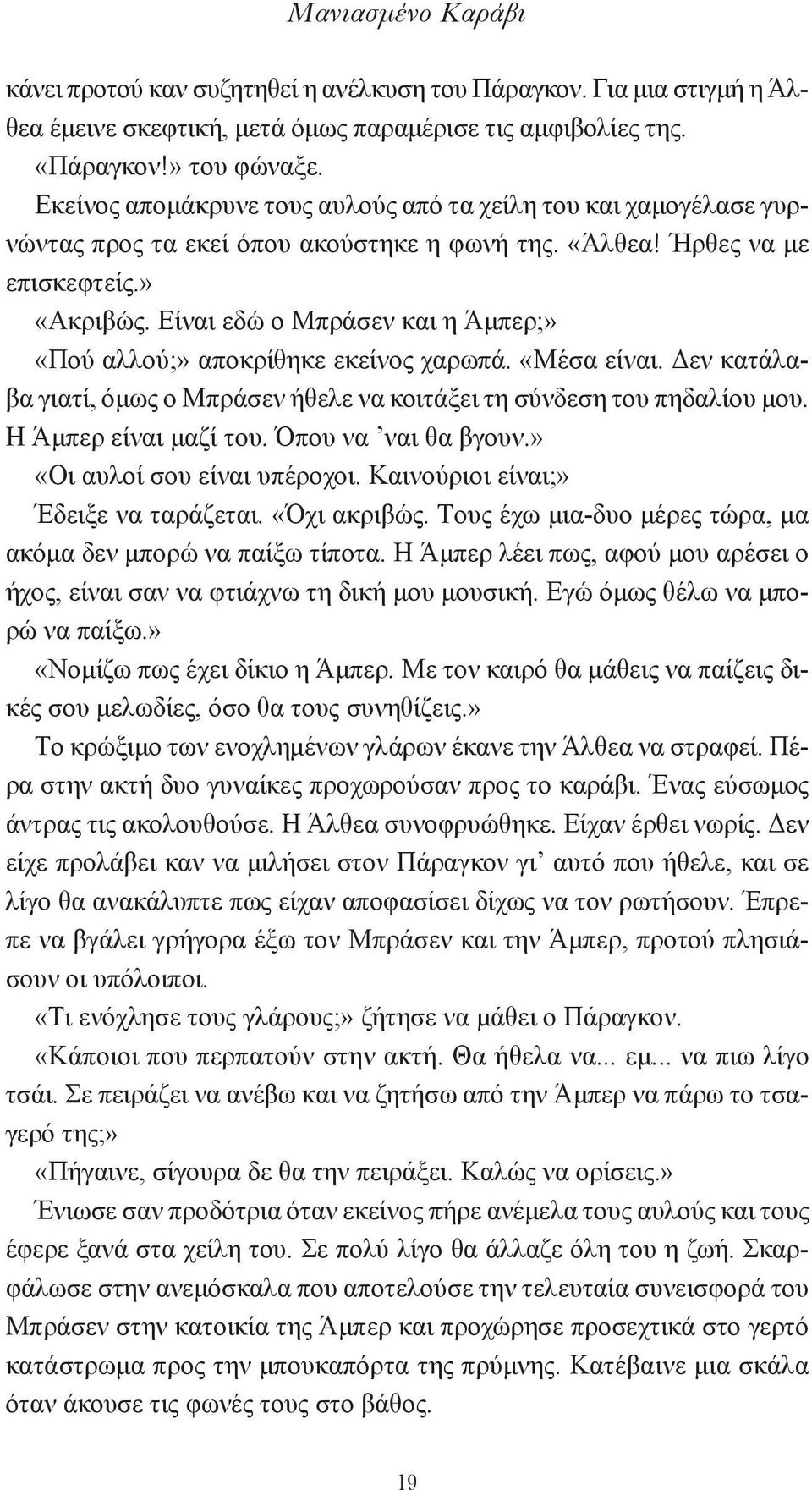 Eίναι εδώ ο Mπράσεν και η Άμπερ;» «Πού αλλού;» αποκρίθηκε εκείνος χαρωπά. «Mέσα είναι. Δεν κατάλαβα γιατί, όμως ο Mπράσεν ήθελε να κοιτάξει τη σύνδεση του πηδαλίου μου. H Άμπερ είναι μαζί του.