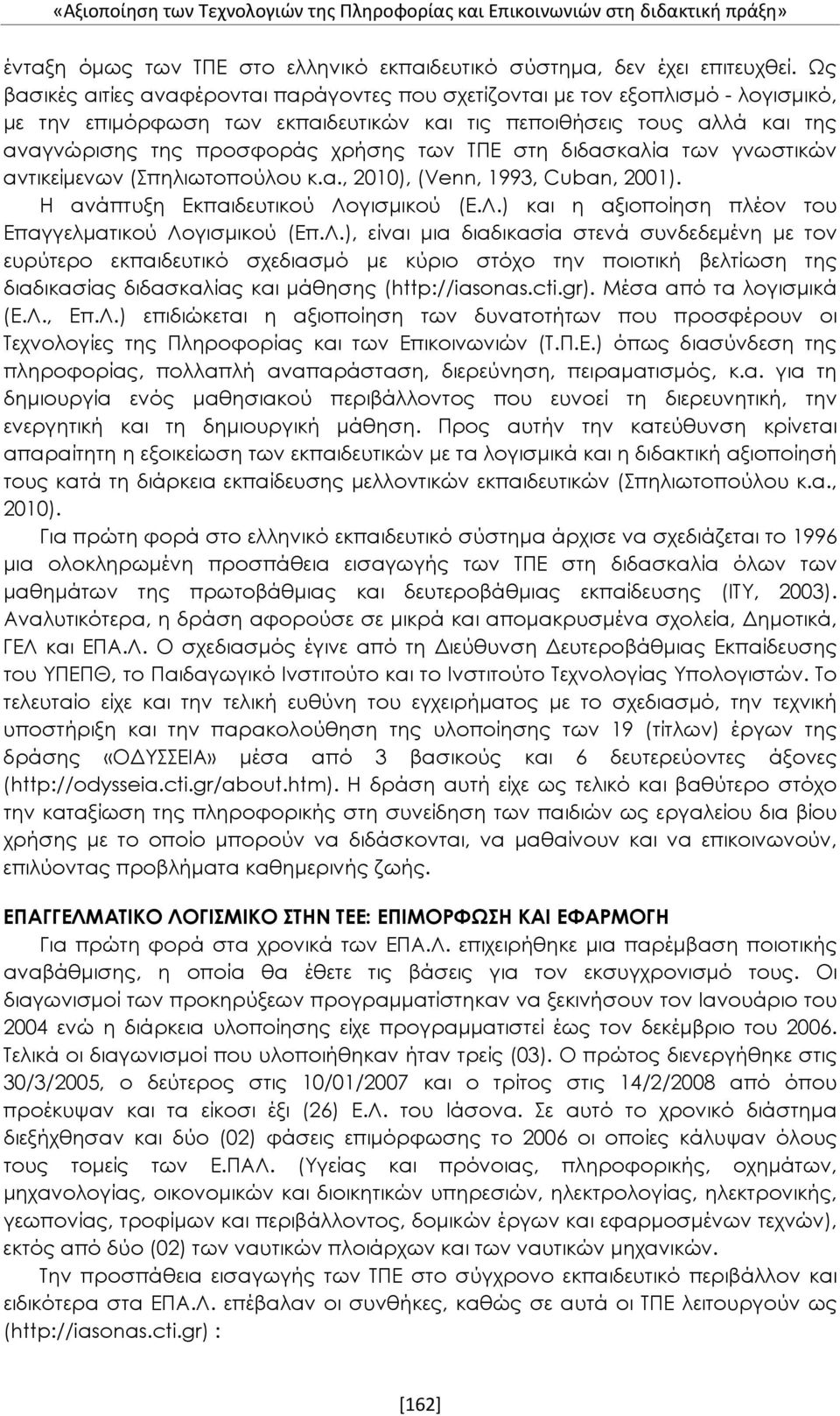 ΤΠΕ στη διδασκαλία των γνωστικών αντικείμενων (Σπηλιωτοπούλου κ.α., 2010), (Venn, 1993, Cuban, 2001). Η ανάπτυξη Εκπαιδευτικού Λογισμικού (Ε.Λ.) και η αξιοποίηση πλέον του Επαγγελματικού Λογισμικού (Επ.