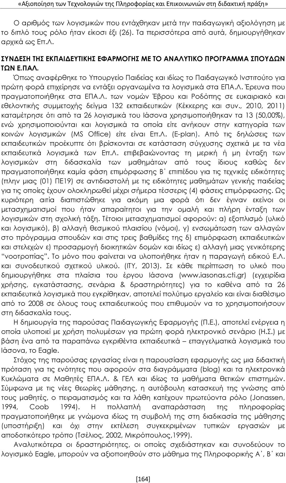 Όπως αναφέρθηκε το Υπουργείο Παιδείας και ιδίως το Παιδαγωγικό Ινστιτούτο για πρώτη φορά επιχείρησε να εντάξει οργανωμένα τα λογισμικά στα ΕΠΑ.Λ.