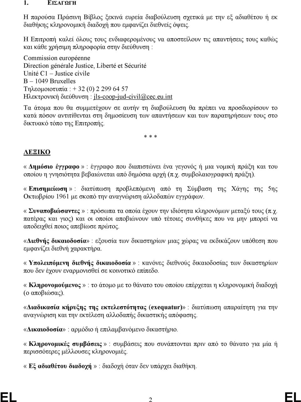 Unité C1 Justice civile B 1049 Bruxelles Τηλεοµοιοτυπία : + 32 (0) 2 299 64 57 Ηλεκτρονική διεύθυνση : jls-coop-jud-civil@cec.eu.