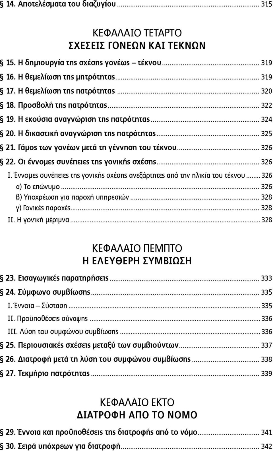 Οι έννομες συνέπειες της γονικής σχέσης... 326 Ι. Έννομες συνέπειες της γονικής σχέσης ανεξάρτητες από την ηλικία του τέκνου... 326 α) Το επώνυμο... 326 β) Υποχρέωση για παροχή υπηρεσιών.