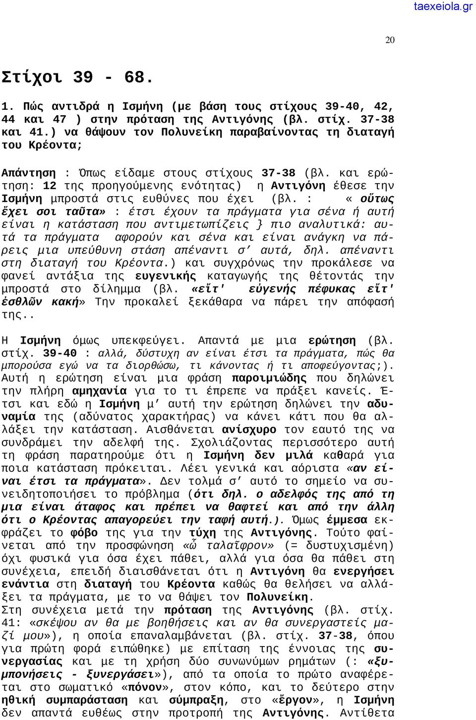 και ερώτηση: 12 της προηγούμενης ενότητας) η Αντιγόνη έθεσε την Ισμήνη μπροστά στις ευθύνες που έχει (βλ.