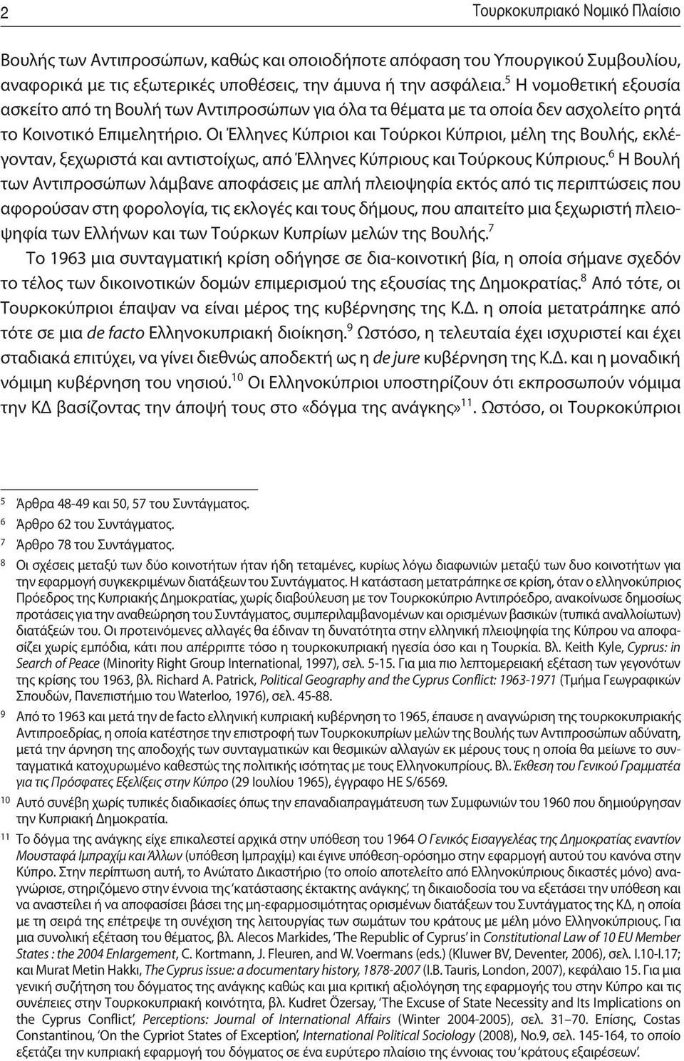 Οι Έλληνες Κύπριοι και Τούρκοι Κύπριοι, μέλη της Βουλής, εκλέ - γονταν, ξεχωριστά και αντιστοίχως, από Έλληνες Κύπριους και Τούρκους Κύπριους.