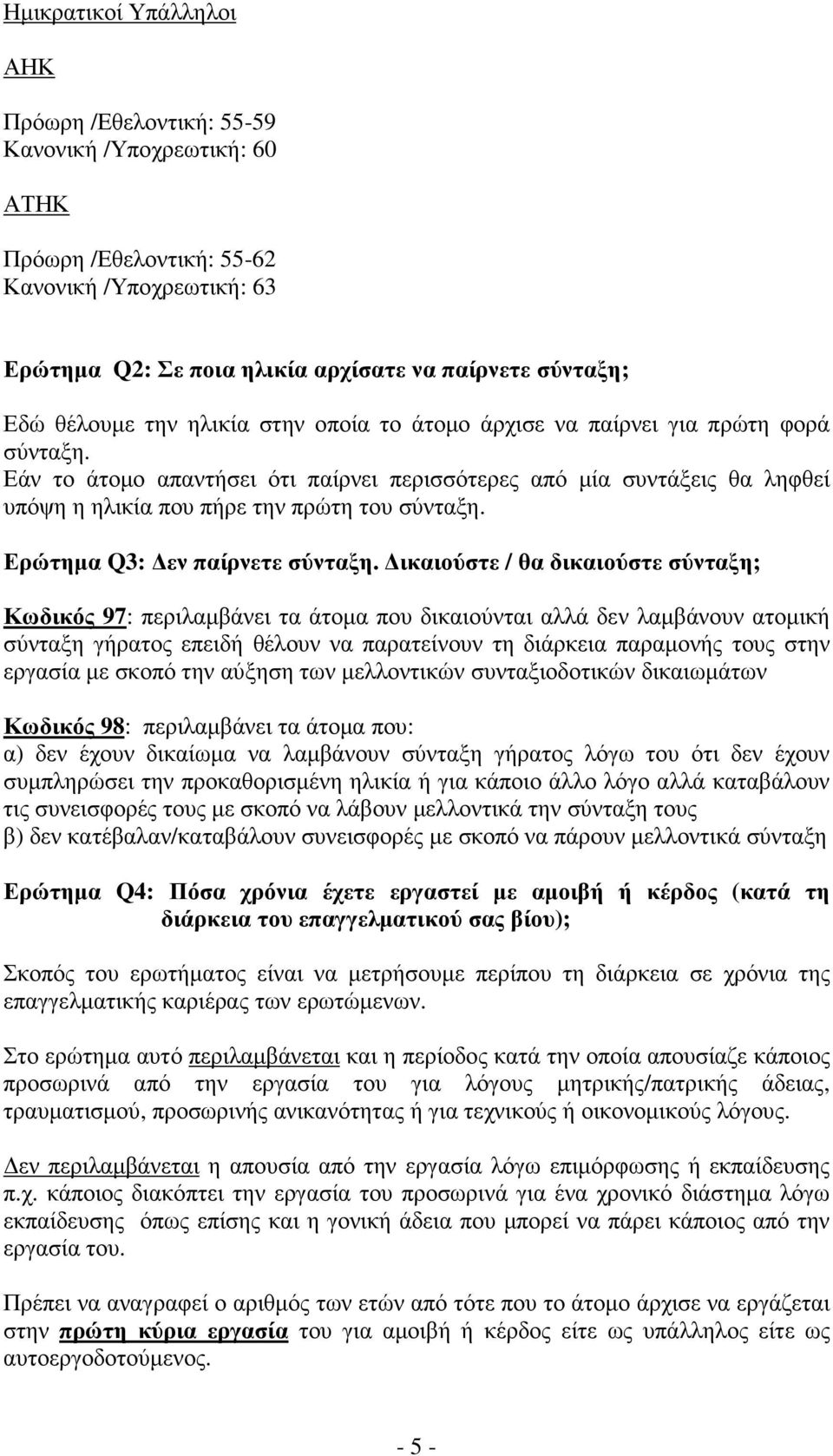 Εάν το άτοµο απαντήσει ότι παίρνει περισσότερες από µία συντάξεις θα ληφθεί υπόψη η ηλικία που πήρε την πρώτη του σύνταξη. Ερώτηµα Q3: εν παίρνετε σύνταξη.