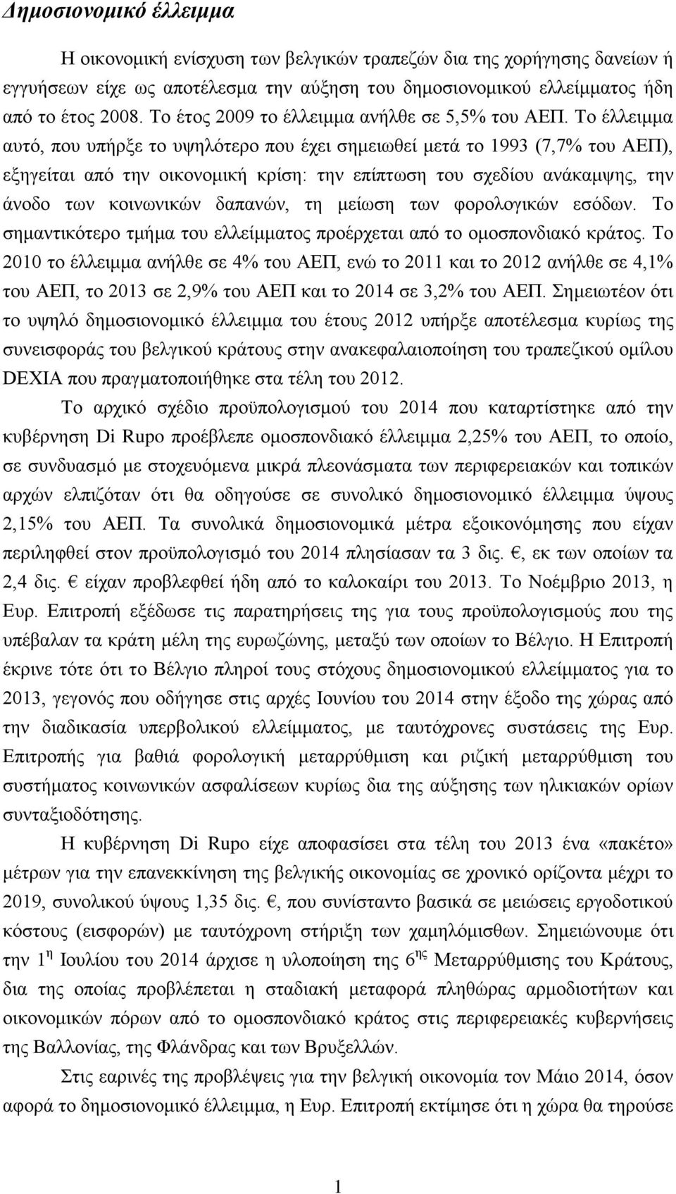 Το έλλειμμα αυτό, που υπήρξε το υψηλότερο που έχει σημειωθεί μετά το 1993 (7,7% του ΑΕΠ), εξηγείται από την οικονομική κρίση: την επίπτωση του σχεδίου ανάκαμψης, την άνοδο των κοινωνικών δαπανών, τη