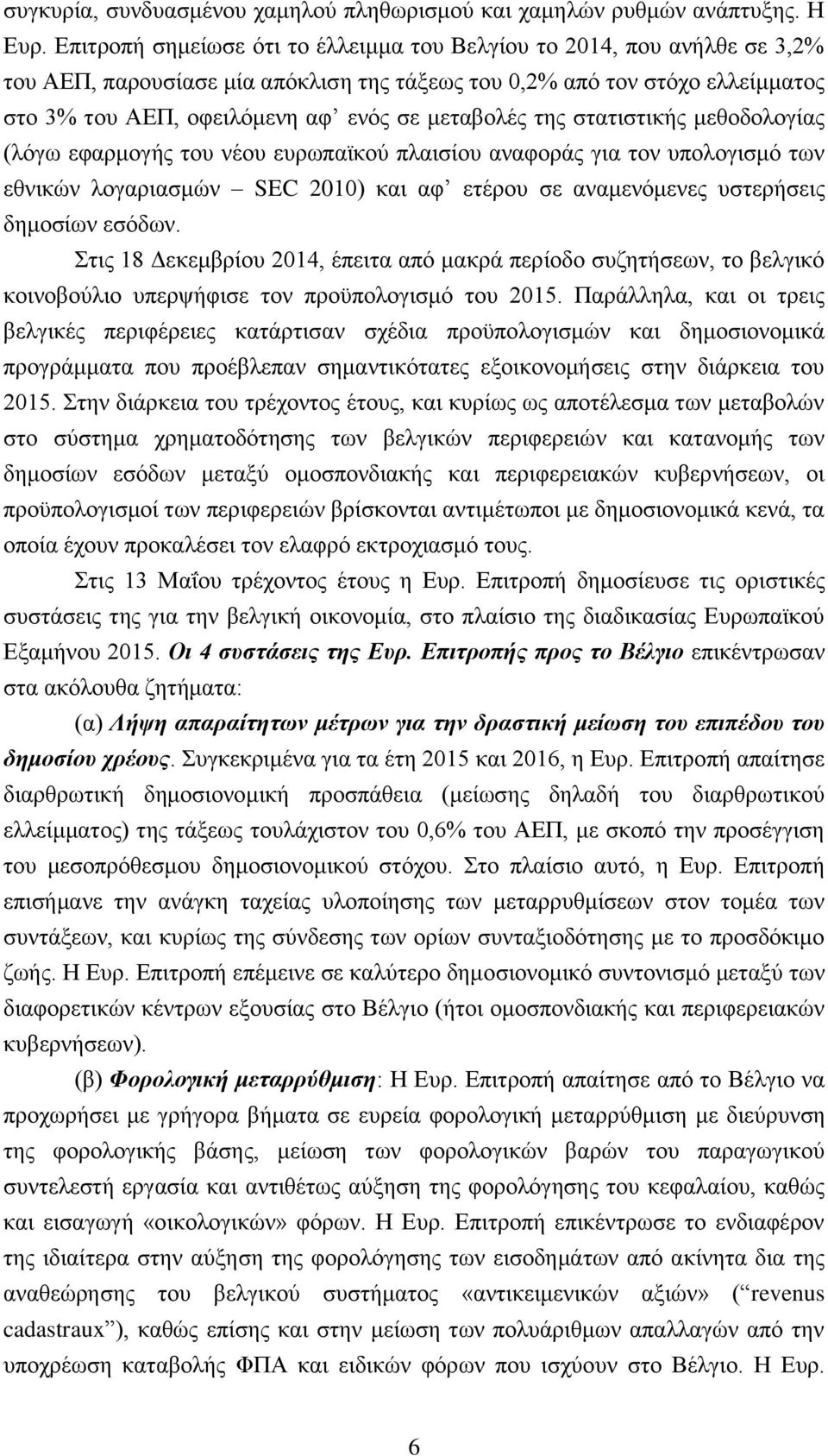 μεταβολές της στατιστικής μεθοδολογίας (λόγω εφαρμογής του νέου ευρωπαϊκού πλαισίου αναφοράς για τον υπολογισμό των εθνικών λογαριασμών SEC 2010) και αφ ετέρου σε αναμενόμενες υστερήσεις δημοσίων