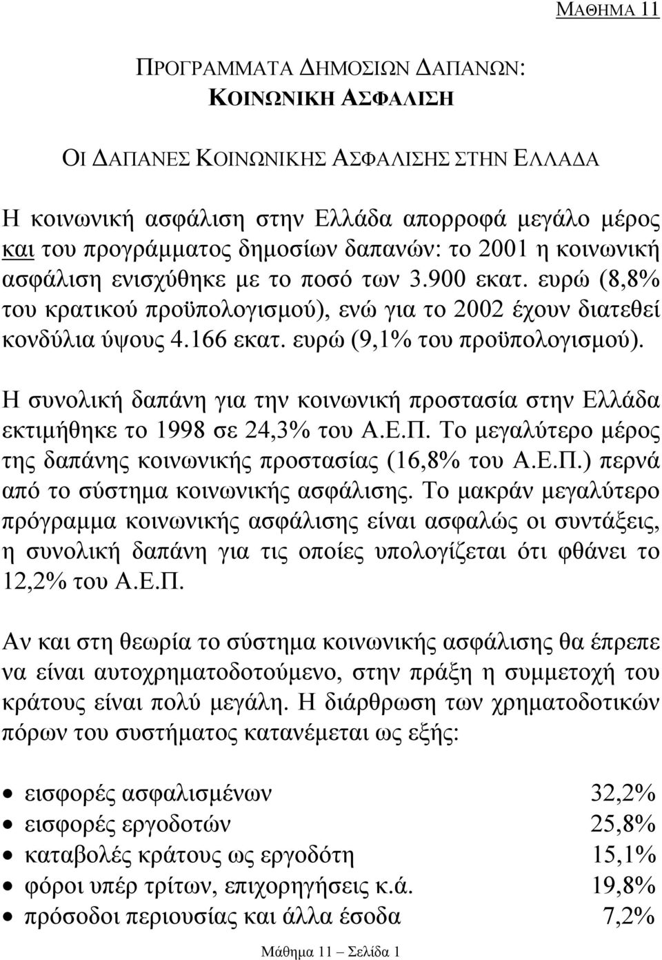 Η συνολική δαπάνη για την κοινωνική προστασία στην Ελλάδα εκτιµήθηκε το 1998 σε 24,3% του Α.Ε.Π. Το µεγαλύτερο µέρος της δαπάνης κοινωνικής προστασίας (16,8% του Α.Ε.Π.) περνά από το σύστηµα κοινωνικής ασφάλισης.