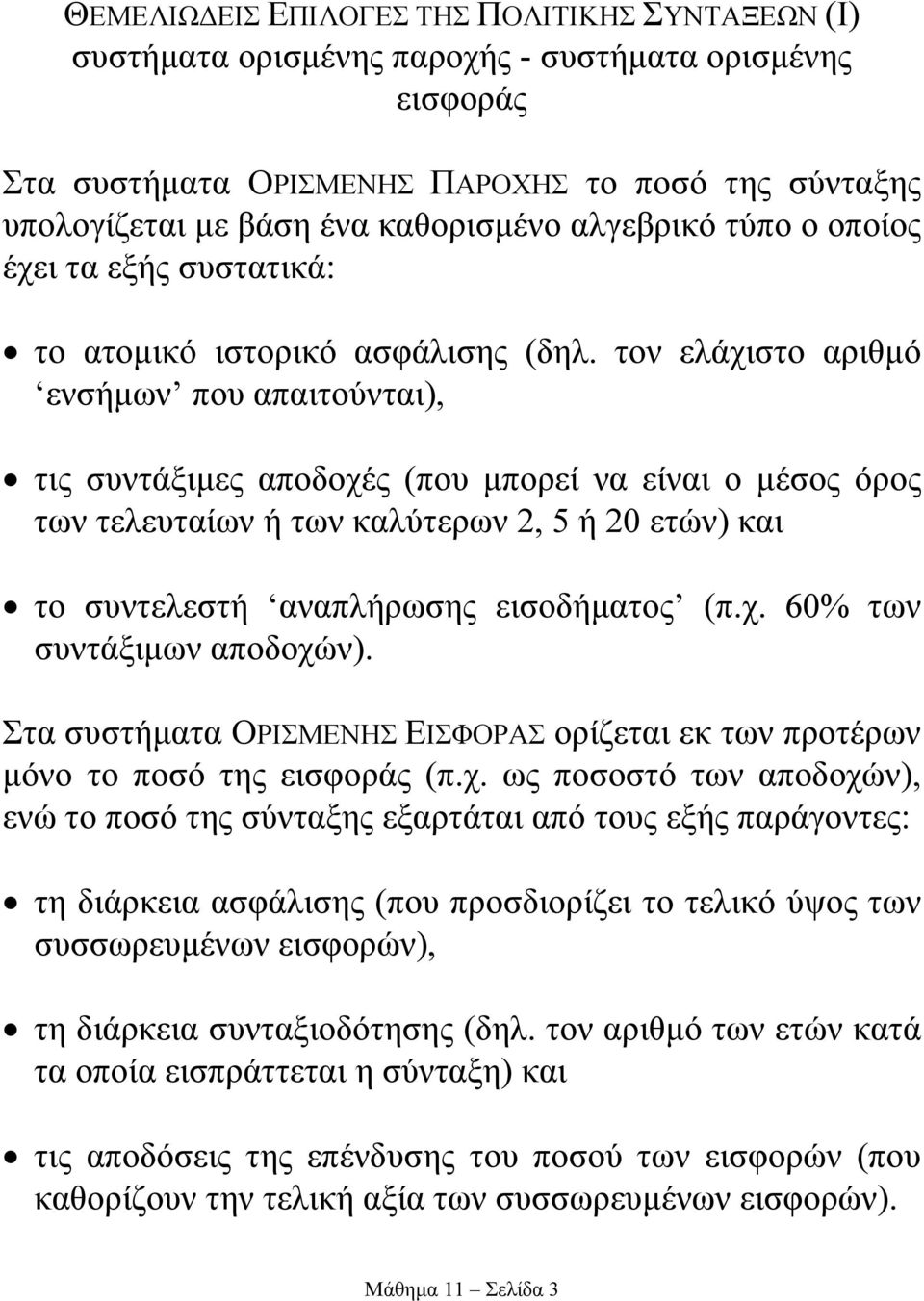 τον ελάχιστο αριθµό ενσήµων που απαιτούνται), τις συντάξιµες αποδοχές (που µπορεί να είναι ο µέσος όρος των τελευταίων ή των καλύτερων 2, 5 ή 20 ετών) και το συντελεστή αναπλήρωσης εισοδήµατος (π.χ. 60% των συντάξιµων αποδοχών).