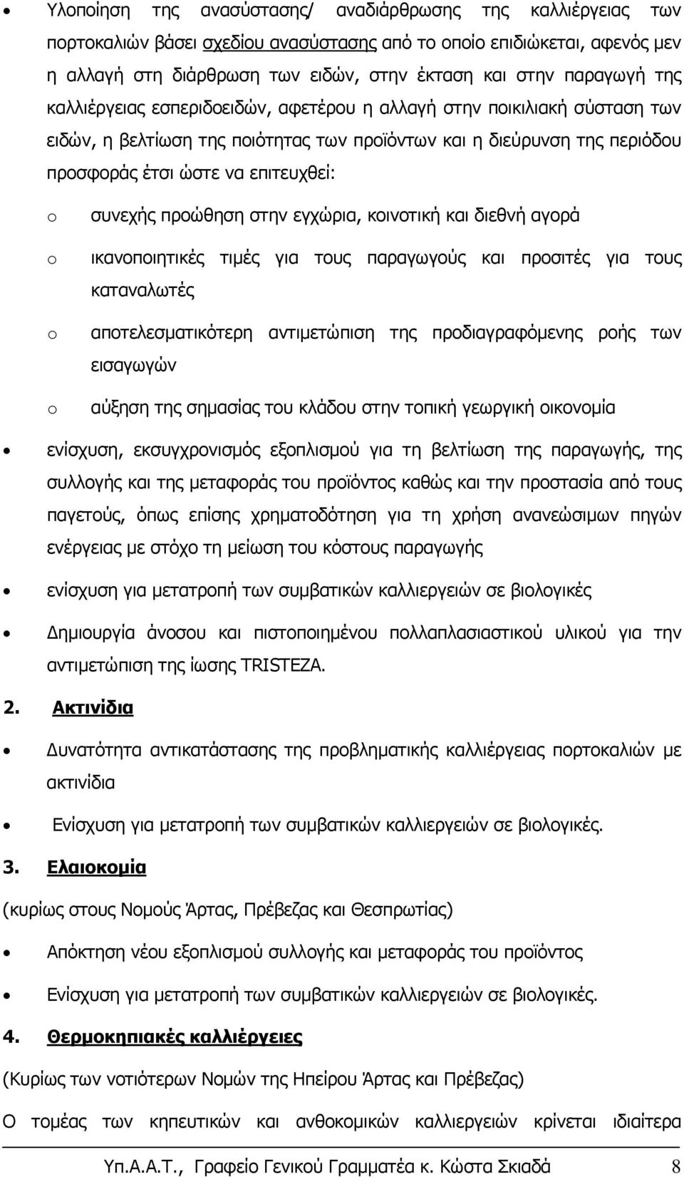 συνεχής προώθηση στην εγχώρια, κοινοτική και διεθνή αγορά ικανοποιητικές τιμές για τους παραγωγούς και προσιτές για τους καταναλωτές αποτελεσματικότερη αντιμετώπιση της προδιαγραφόμενης ροής των