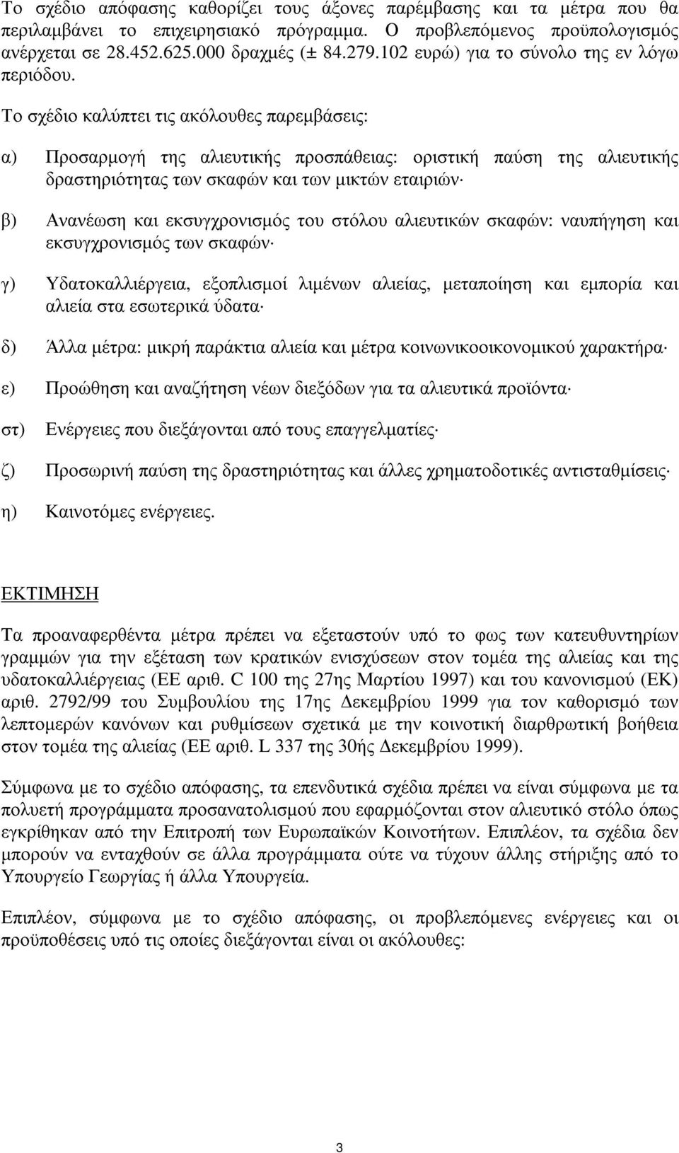 Το σχέδιο καλύπτει τιςακόλουθεςπαρεµβάσεις: α) Προσαρµογή τηςαλιευτικήςπροσπάθειας: οριστική παύση τηςαλιευτικής δραστηριότηταςτων σκαφών και των µικτών εταιριών β) Ανανέωση και εκσυγχρονισµόςτου