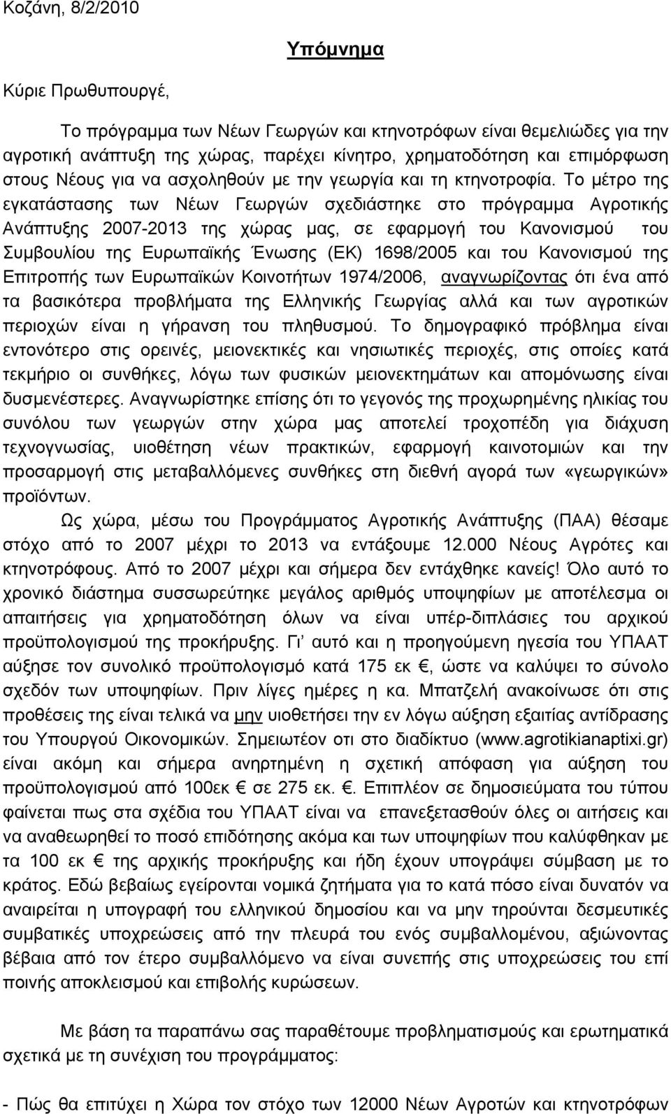 Το μέτρο της εγκατάστασης των Νέων Γεωργών σχεδιάστηκε στο πρόγραμμα Αγροτικής Ανάπτυξης 2007-2013 της χώρας μας, σε εφαρμογή του Κανονισμού του Συμβουλίου της Ευρωπαϊκής Ένωσης (ΕΚ) 1698/2005 και