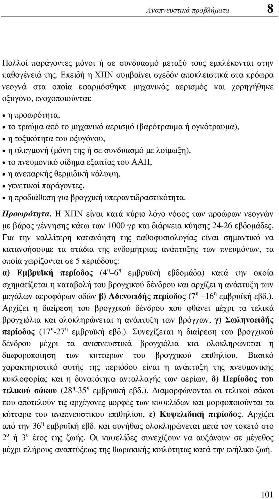 (βαρότραυµα ή ογκότραυµα), η τοξικότητα του οξυγόνου, η φλεγµονή (µόνη της ή σε συνδυασµό µε λοίµωξη), το πνευµονικό οίδηµα εξαιτίας του ΑΑΠ, η ανεπαρκής θερµιδική κάλυψη, γενετικοί παράγοντες, η