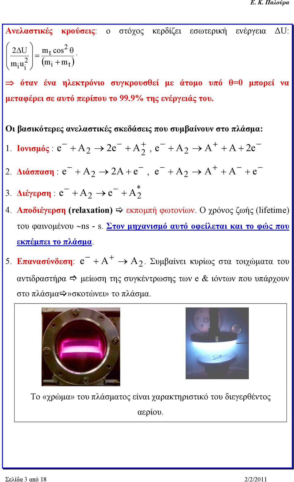 Αποδιέγερση (relaxation) εκπομπή φωτονίων. Ο χρόνος ζωής (lifetime) του φαινομένου ns - s. Στον μηχανισμό αυτό οφείλεται και το φώς που εκπέμπει το πλάσμα. 5. Επανασύνδεση: e A A2.