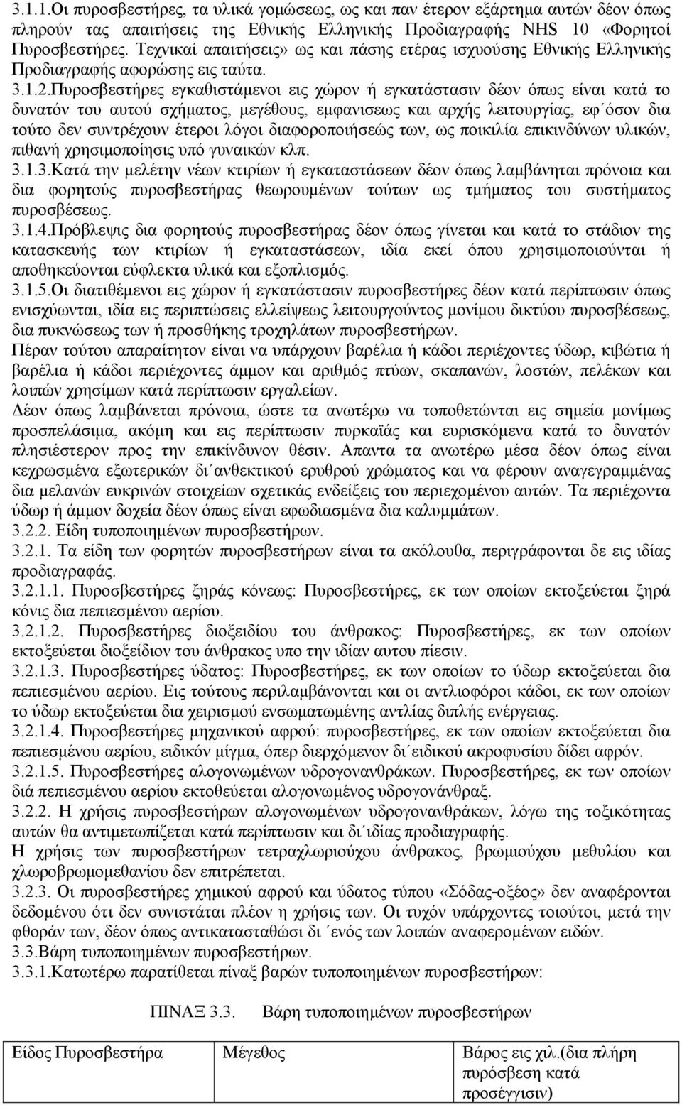 Πυροσβεστήρες εγκαθιστάµενοι εις χώρον ή εγκατάστασιν δέον όπως είναι κατά το δυνατόν του αυτού σχήµατος, µεγέθους, εµφανισεως και αρχής λειτουργίας, εφ όσον δια τούτο δεν συντρέχουν έτεροι λόγοι