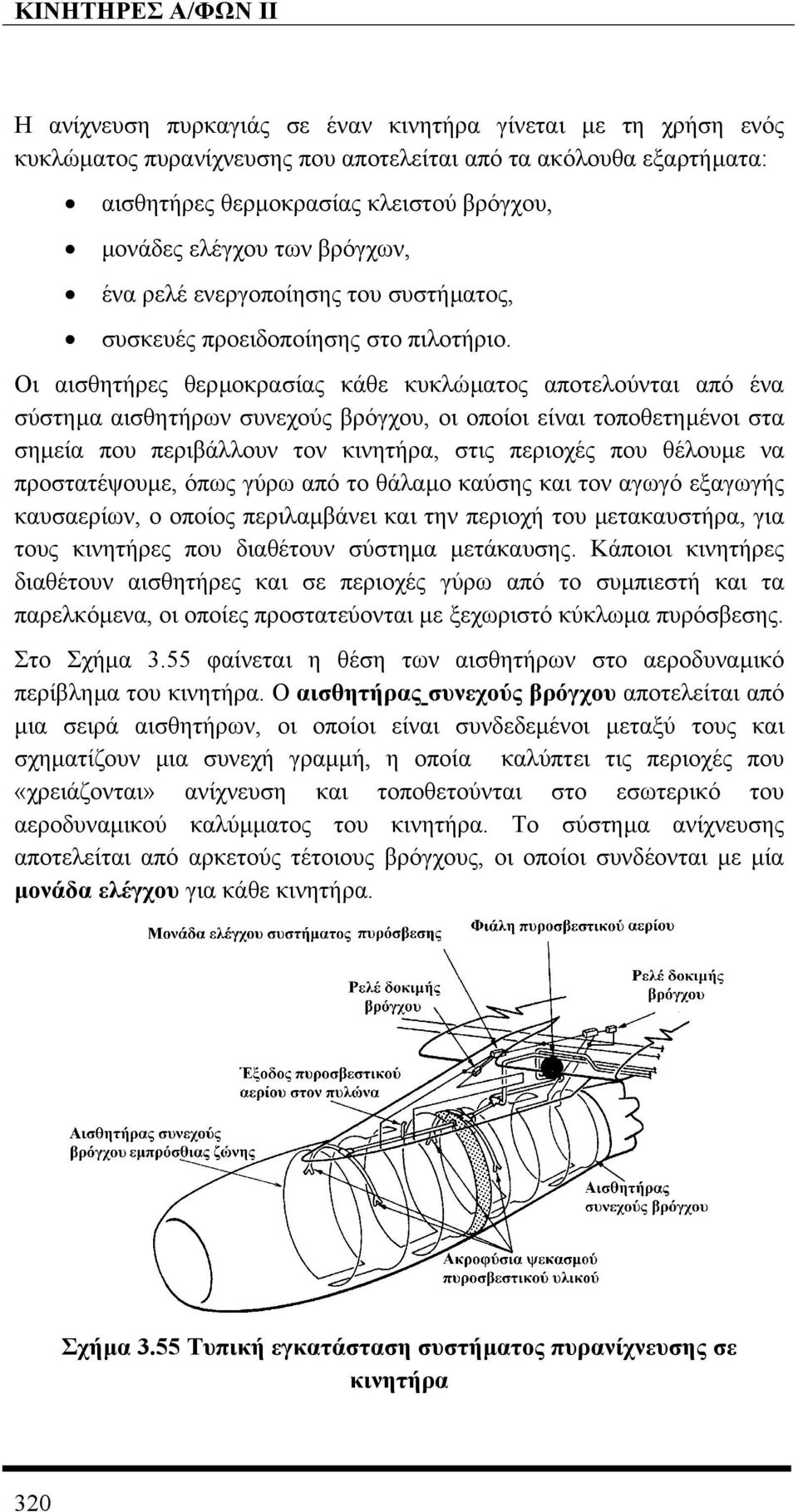 Οι αισθητήρες θερµοκρασίας κάθε κυκλώµατος αποτελούνται από ένα σύστηµα αισθητήρων συνεχούς βρόγχου, οι οποίοι είναι τοποθετηµένοι στα σηµεία που περιβάλλουν τον κινητήρα, στις περιοχές που θέλουµε