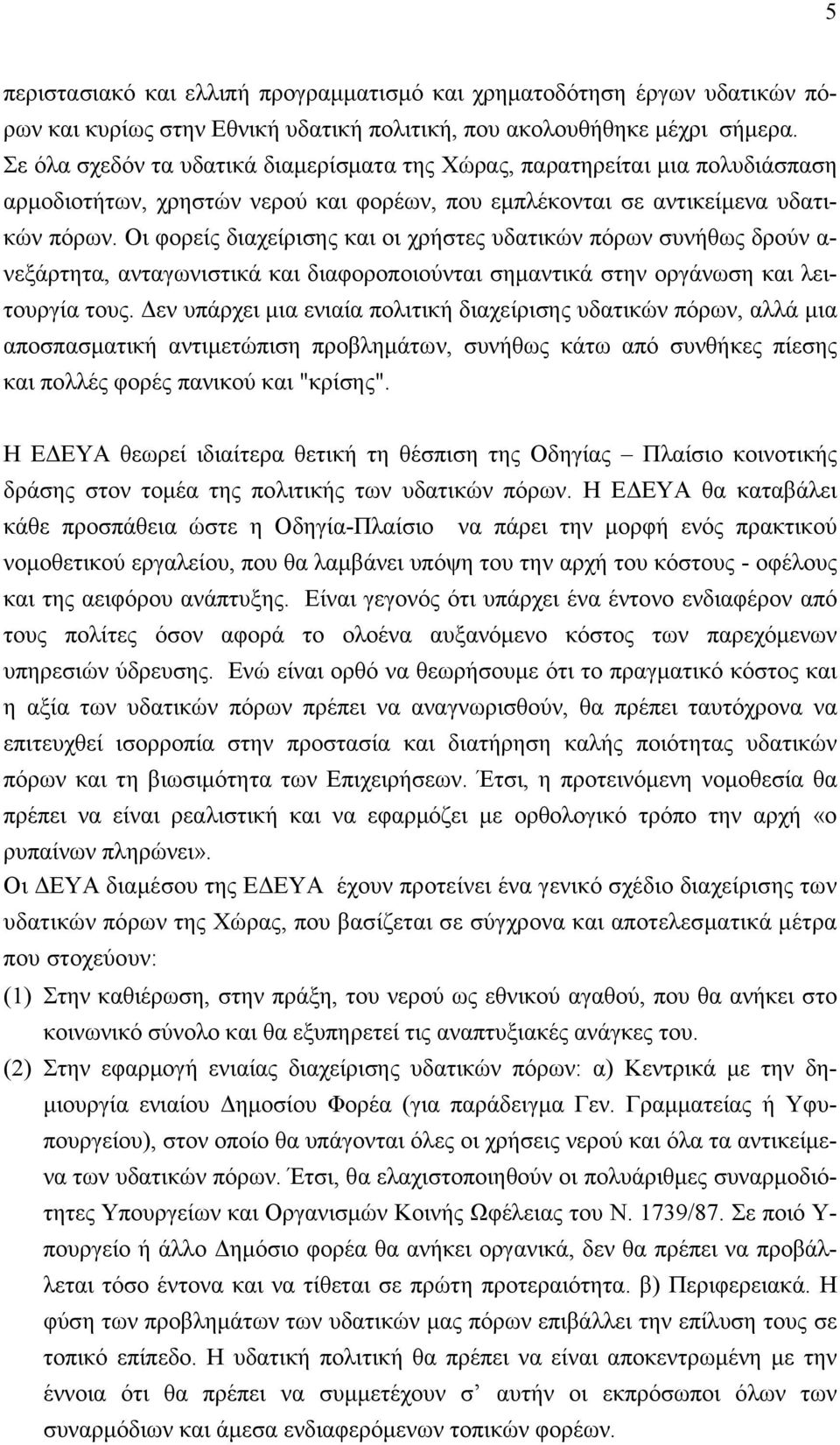 Οι φορείς διαχείρισης και οι χρήστες υδατικών πόρων συνήθως δρούν α- νεξάρτητα, ανταγωνιστικά και διαφοροποιούνται σημαντικά στην οργάνωση και λειτουργία τους.