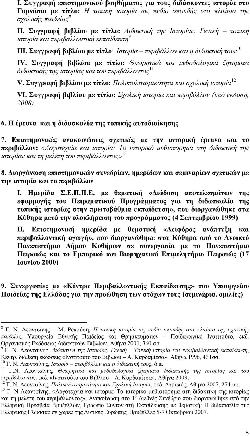 Συγγραφή βιβλίου με τίτλο: Θεωρητικά και μεθοδολογικά ζητήματα διδακτικής της ιστορίας και του περιβάλλοντος 11 V. Συγγραφή βιβλίου με τίτλο: Πολυπολιτισμικότητα και σχολική ιστορία 12 VI.