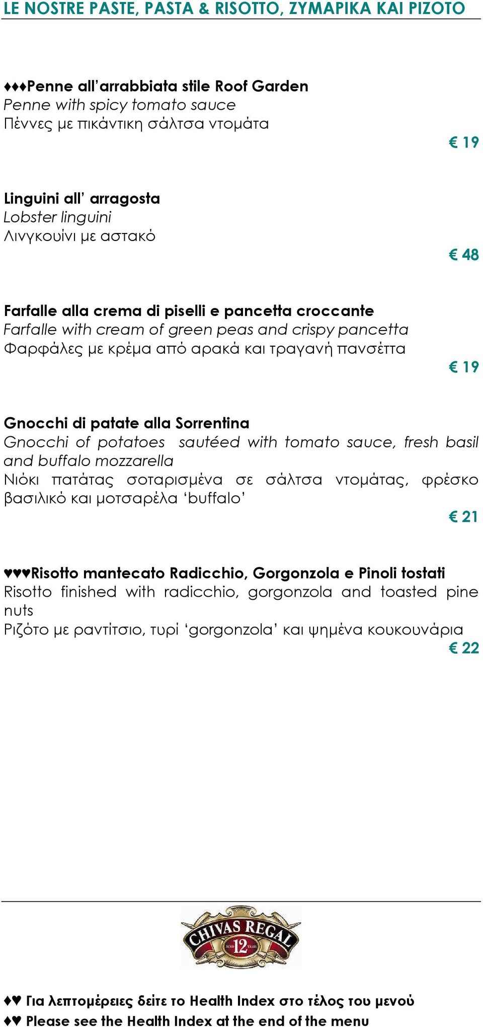 Gnocchi di patate alla Sorrentina Gnocchi of potatoes sautéed with tomato sauce, fresh basil and buffalo mozzarella Νιόκι πατάτας σοταρισµένα σε σάλτσα ντοµάτας, φρέσκο βασιλικό και µοτσαρέλα