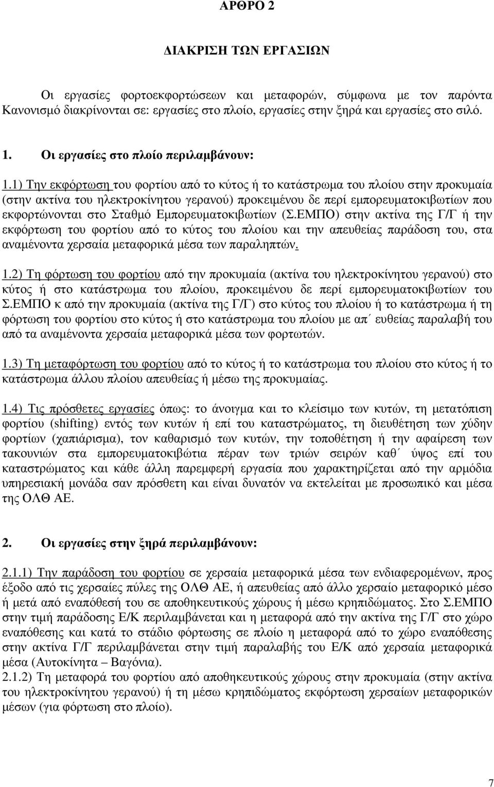 1) Την εκφόρτωση του φορτίου από το κύτος ή το κατάστρωµα του πλοίου στην προκυµαία (στην ακτίνα του ηλεκτροκίνητου γερανού) προκειµένου δε περί εµπορευµατοκιβωτίων που εκφορτώνονται στο Σταθµό