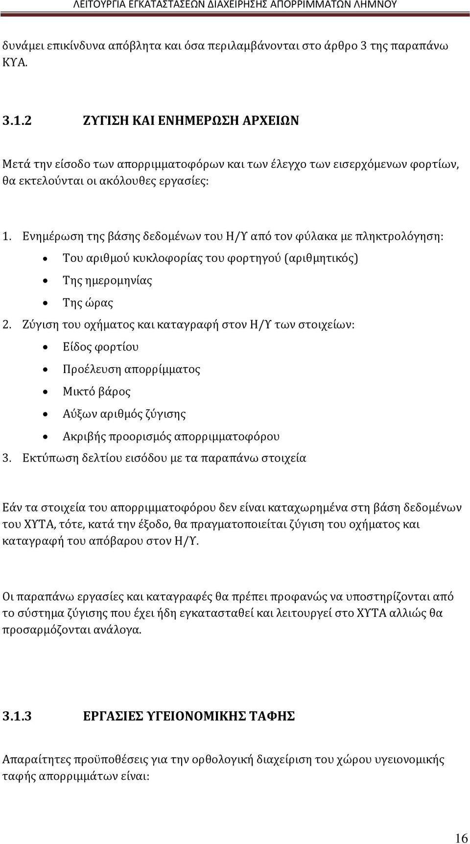 Ενημέρωση της βάσης δεδομένων του Η/Υ από τον φύλακα με πληκτρολόγηση: Του αριθμού κυκλοφορίας του φορτηγού (αριθμητικός) Της ημερομηνίας Της ώρας 2.