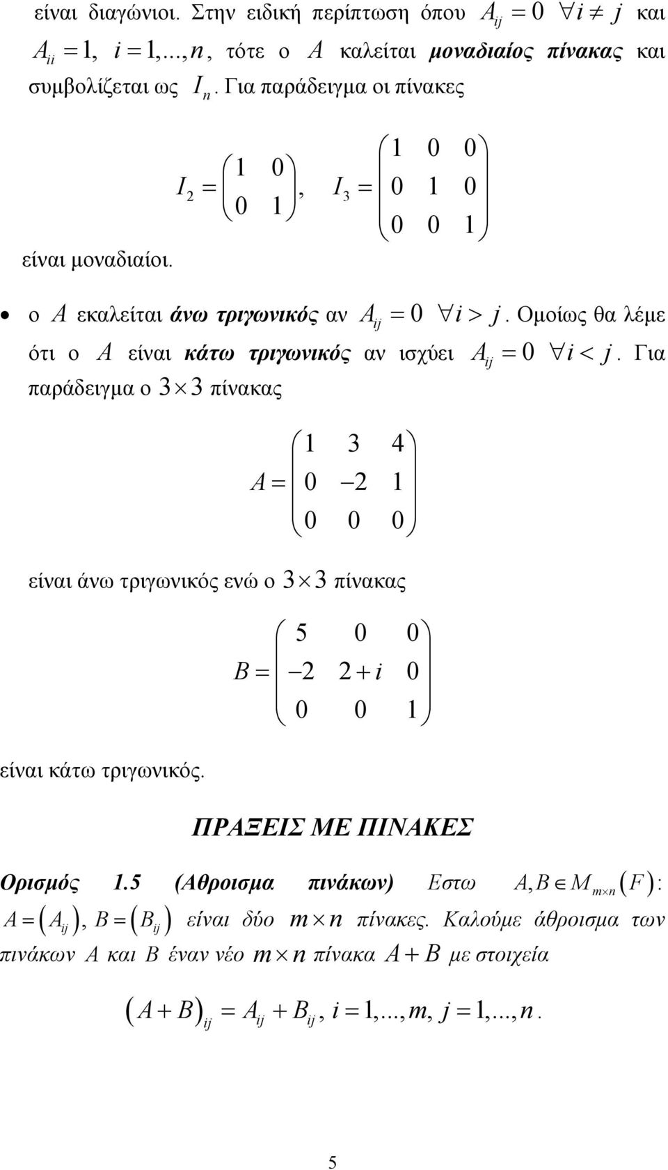 πίνακας 4 A = είναι άνω τριγωνικός ενώ ο πίνακας είναι κάτω τριγωνικός 5 B= i + ΠΡΑΞΕΙΣ ΜΕ ΠΙΝΑΚΕΣ Ορισµός 5 (Αθροισµα πινάκων) Εστω A B M ( F) ( ij ), (