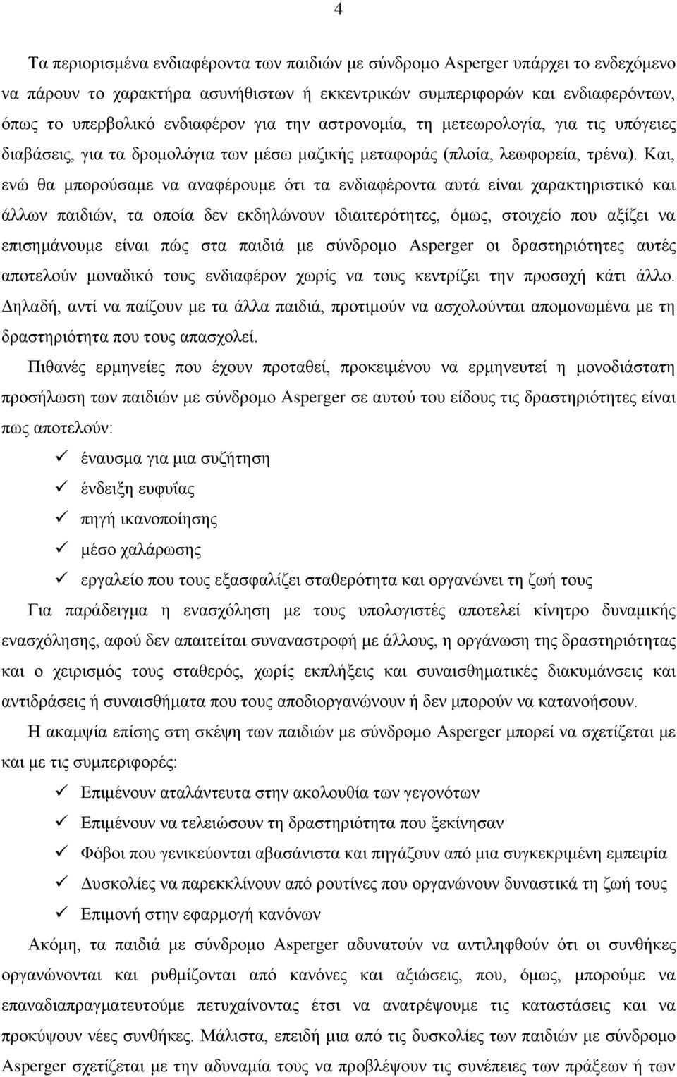 Και, ενώ θα μπορούσαμε να αναφέρουμε ότι τα ενδιαφέροντα αυτά είναι χαρακτηριστικό και άλλων παιδιών, τα οποία δεν εκδηλώνουν ιδιαιτερότητες, όμως, στοιχείο που αξίζει να επισημάνουμε είναι πώς στα