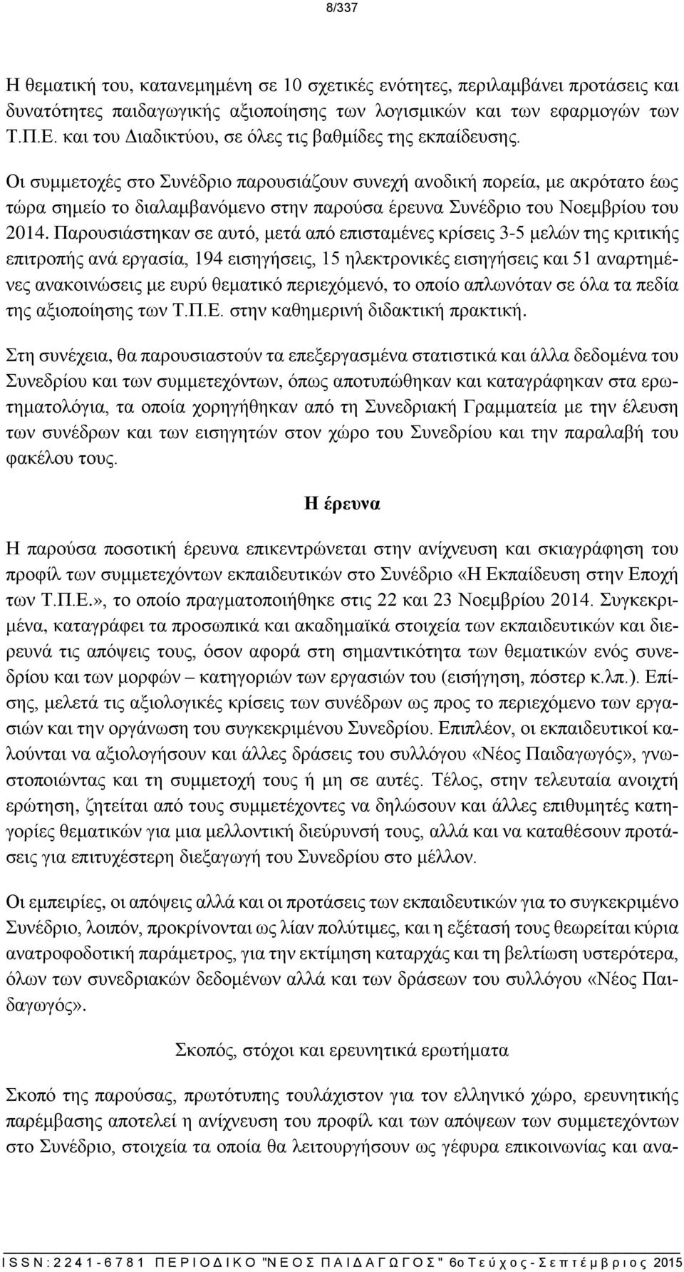 Οι συμμετοχές στο Συνέδριο παρουσιάζουν συνεχή ανοδική πορεία, με ακρότατο έως τώρα σημείο το διαλαμβανόμενο στην παρούσα έρευνα Συνέδριο του Νοεμβρίου του 2014.