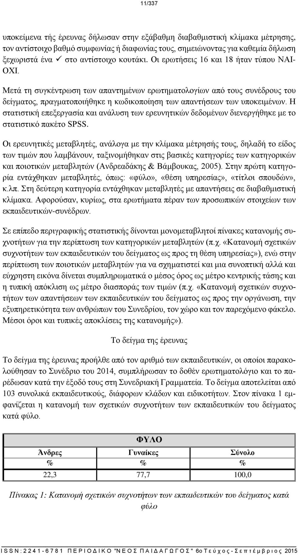 Μετά τη συγκέντρωση των απαντημένων ερωτηματολογίων από τους συνέδρους του δείγματος, πραγματοποιήθηκε η κωδικοποίηση των απαντήσεων των υποκειμένων.