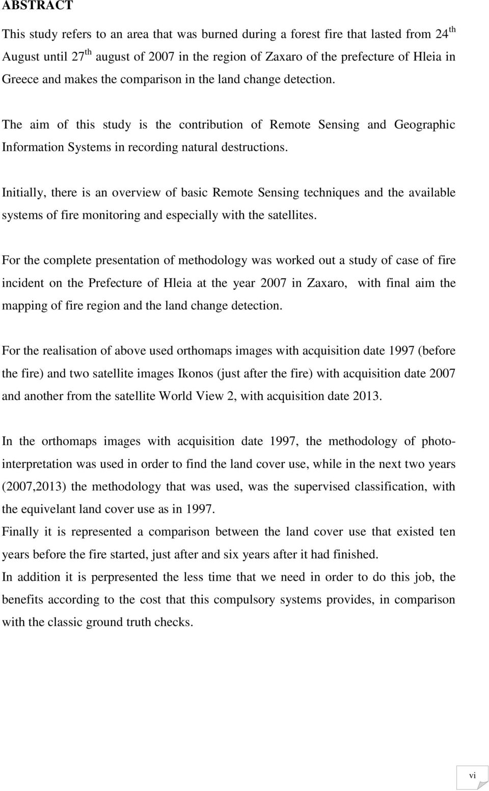 Initially, there is an overview of basic Remote Sensing techniques and the available systems of fire monitoring and especially with the satellites.