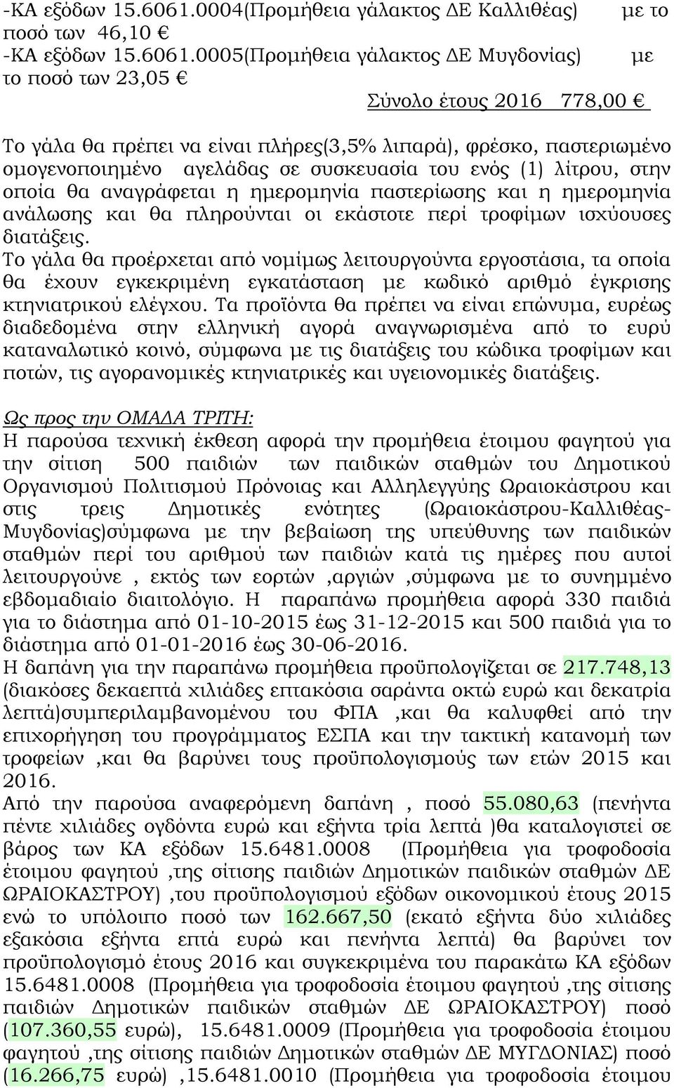 παστεριωμένο ομογενοποιημένο αγελάδας σε συσκευασία του ενός (1) λίτρου, στην οποία θα αναγράφεται η ημερομηνία παστερίωσης και η ημερομηνία ανάλωσης και θα πληρούνται οι εκάστοτε περί τροφίμων